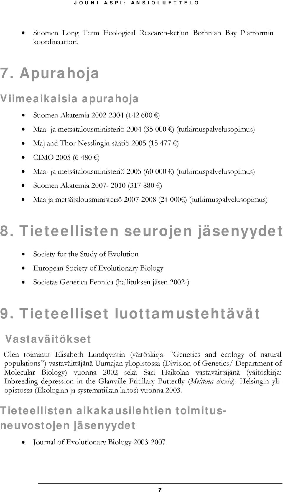 480 ) Maa- ja metsätalousministeriö 2005 (60 000 ) (tutkimuspalvelusopimus) Suomen Akatemia 2007-2010 (317 880 ) Maa ja metsätalousministeriö 2007-2008 (24 000 ) (tutkimuspalvelusopimus) 8.