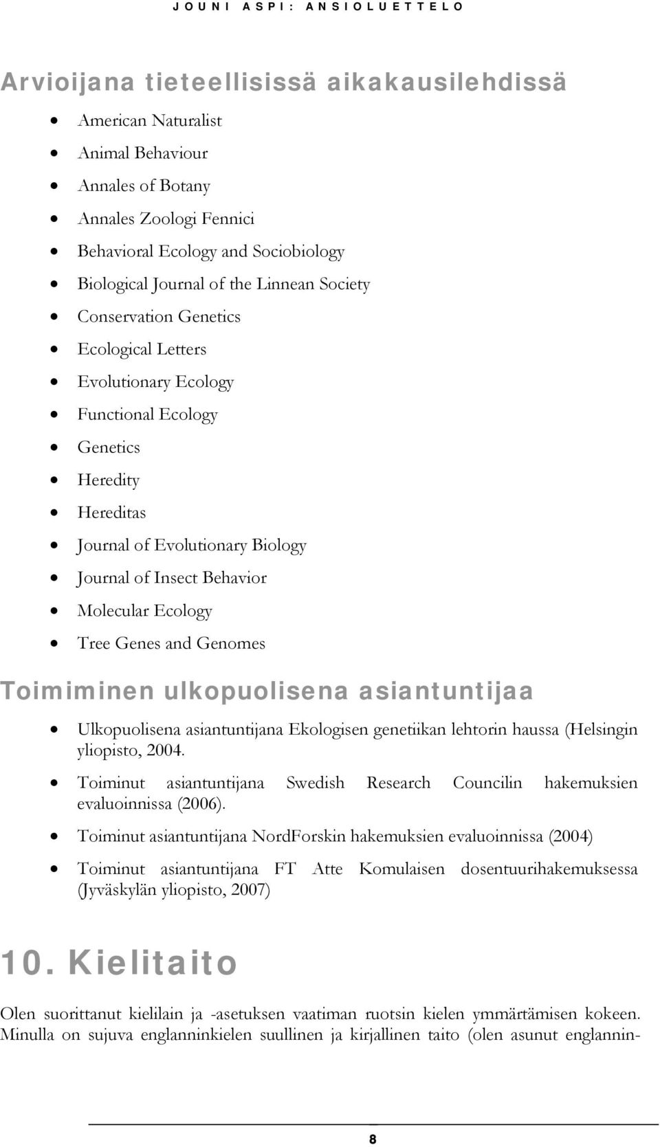 Genes and Genomes Toimiminen ulkopuolisena asiantuntijaa Ulkopuolisena asiantuntijana Ekologisen genetiikan lehtorin haussa (Helsingin yliopisto, 2004.