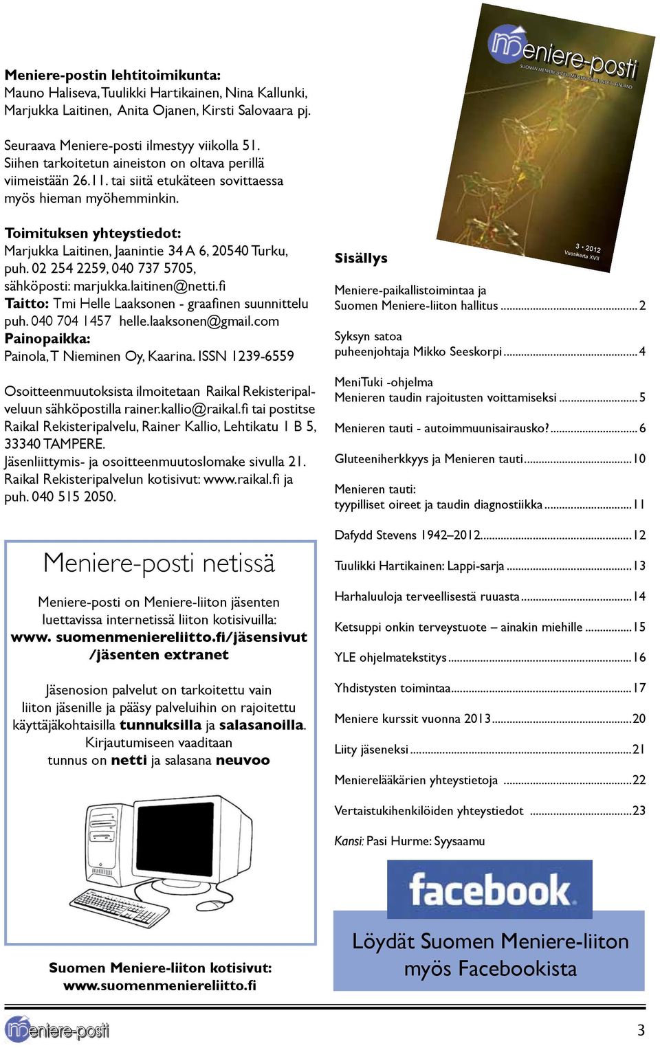 tai siitä etukäteen sovittaessa myös hieman myöhemminkin. Toimituksen yhteystiedot: Marjukka Laitinen, Jaanintie 34 A 6, 20540 Turku, puh. 02 254 2259, 040 737 5705, sähköposti: marjukka.