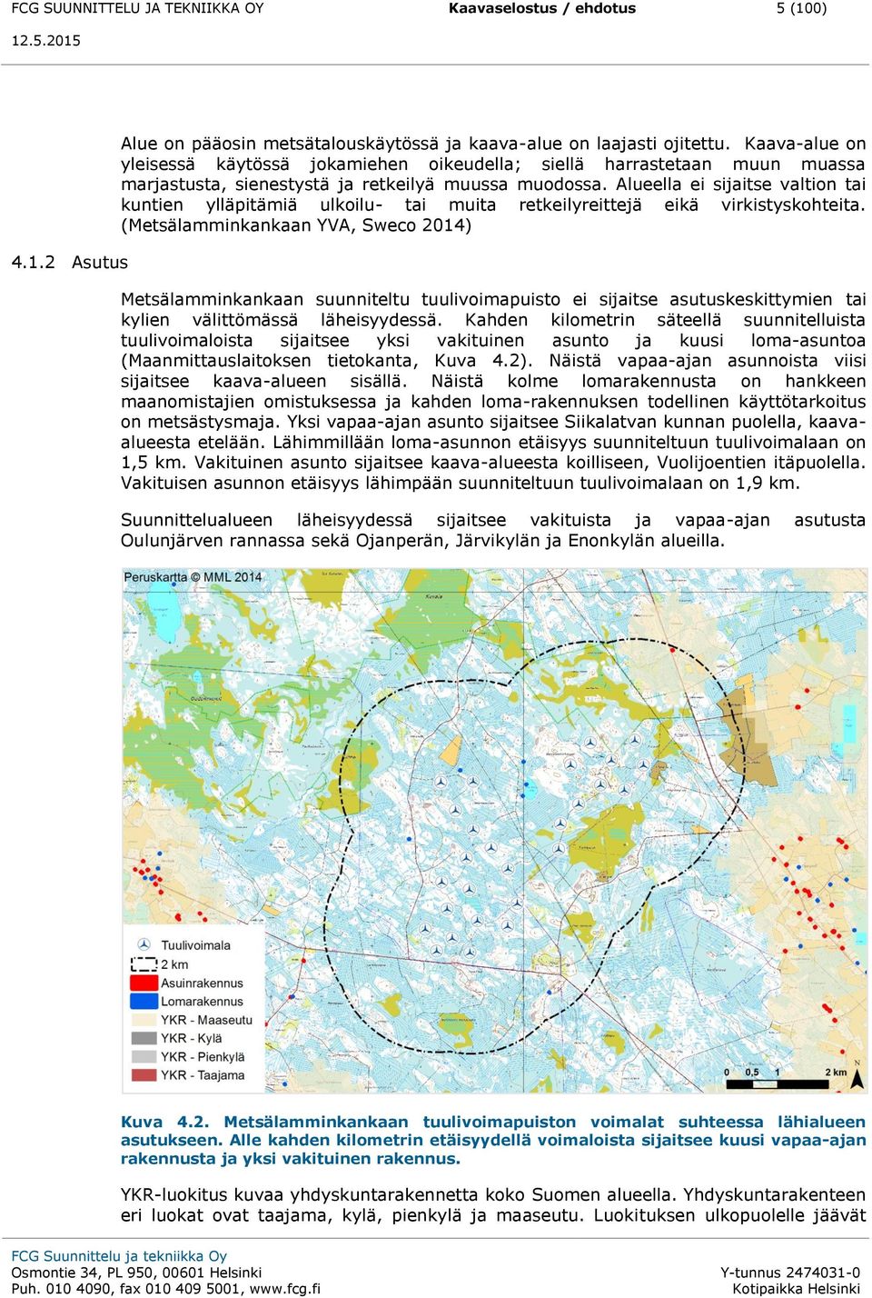 Alueella ei sijaitse valtion tai kuntien ylläpitämiä ulkoilu- tai muita retkeilyreittejä eikä virkistyskohteita.