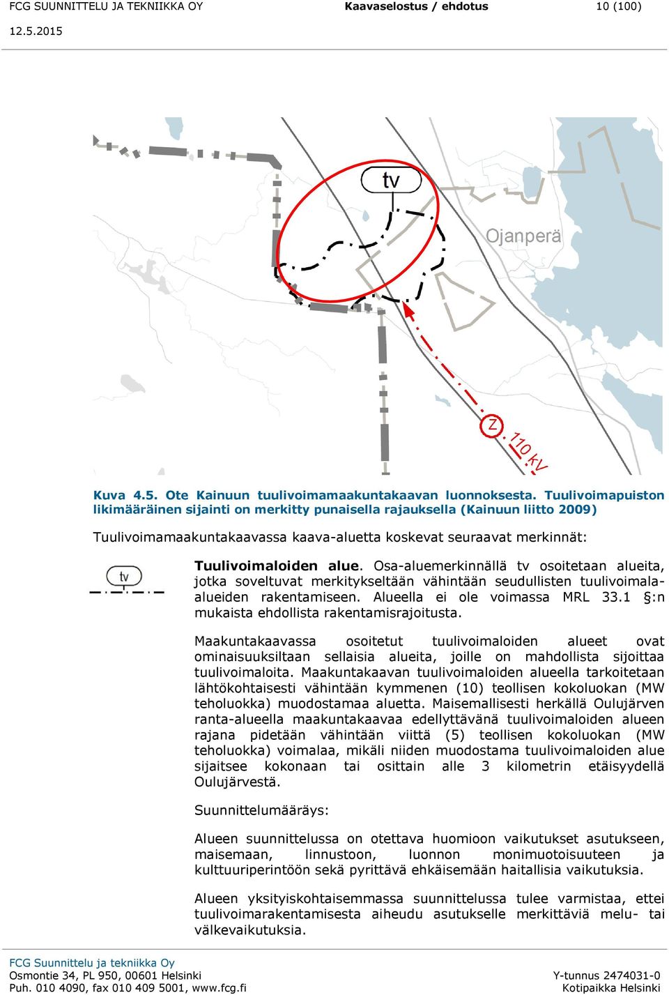 Osa-aluemerkinnällä tv osoitetaan alueita, jotka soveltuvat merkitykseltään vähintään seudullisten tuulivoimalaalueiden rakentamiseen. Alueella ei ole voimassa MRL 33.