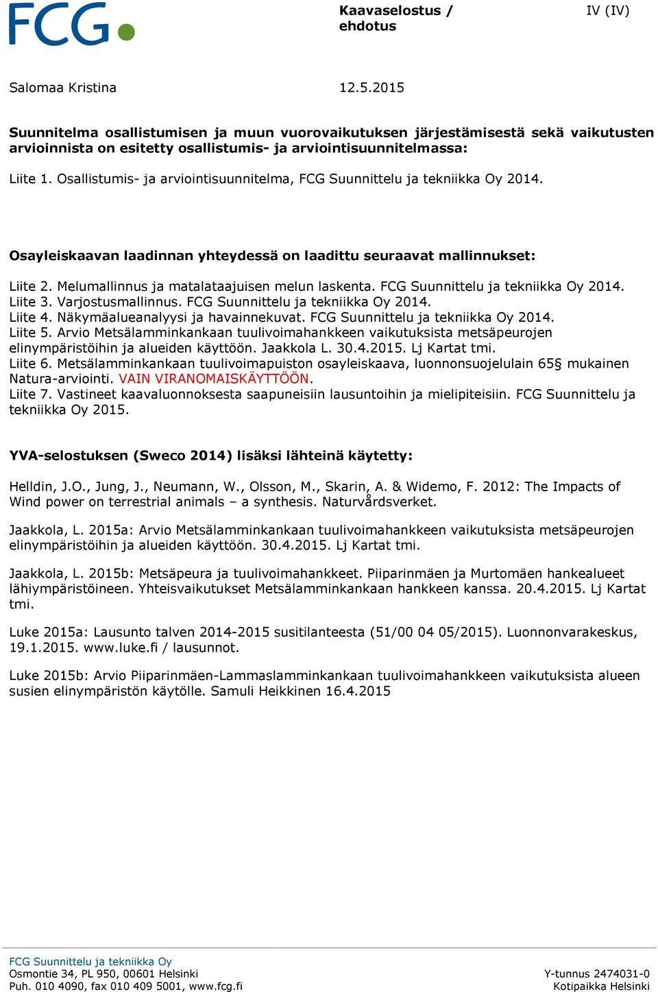 Melumallinnus ja matalataajuisen melun laskenta. 2014. Liite 3. Varjostusmallinnus. 2014. Liite 4. Näkymäalueanalyysi ja havainnekuvat. 2014. Liite 5.