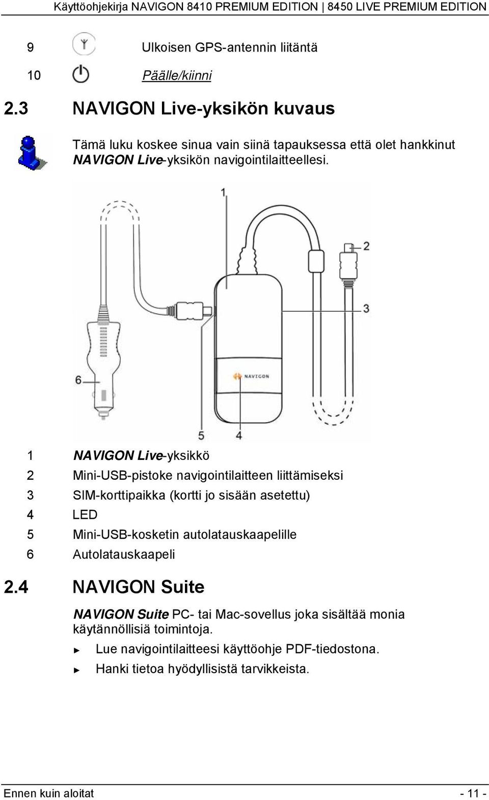 1 NAVIGON Live-yksikkö 2 Mini-USB-pistoke navigointilaitteen liittämiseksi 3 SIM-korttipaikka (kortti jo sisään asetettu) 4 LED 5 Mini-USB-kosketin