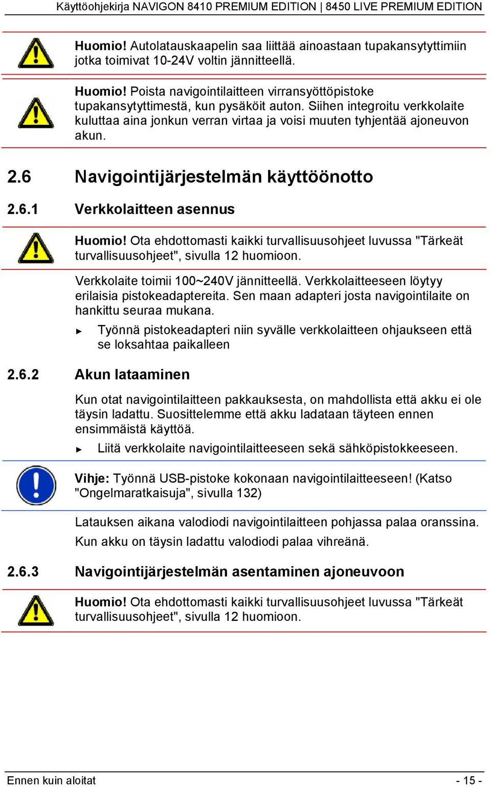 6 Navigointijärjestelmän käyttöönotto 2.6.1 Verkkolaitteen asennus Huomio! Ota ehdottomasti kaikki turvallisuusohjeet luvussa "Tärkeät turvallisuusohjeet", sivulla 12 huomioon.