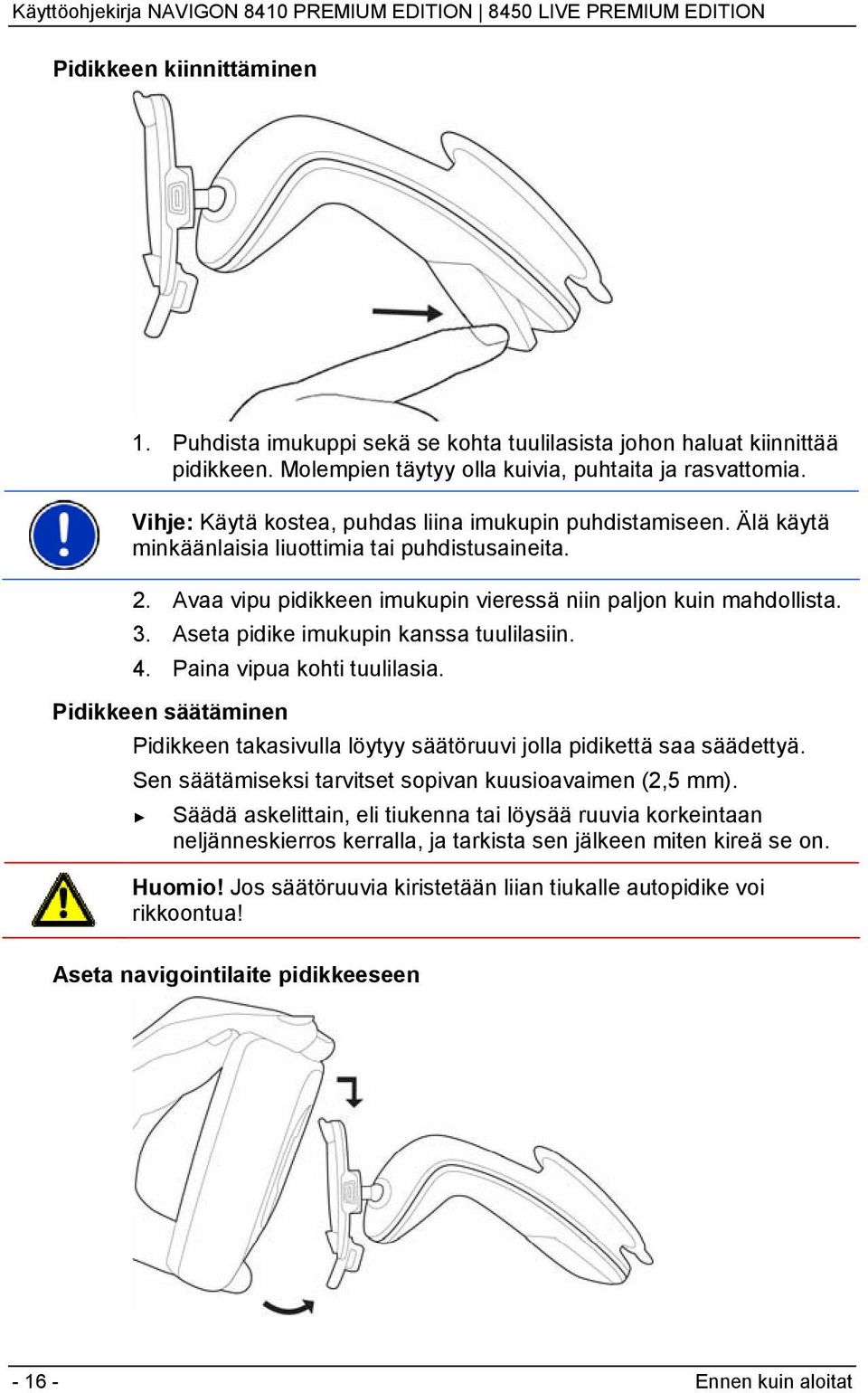 Aseta pidike imukupin kanssa tuulilasiin. 4. Paina vipua kohti tuulilasia. Pidikkeen säätäminen Pidikkeen takasivulla löytyy säätöruuvi jolla pidikettä saa säädettyä.