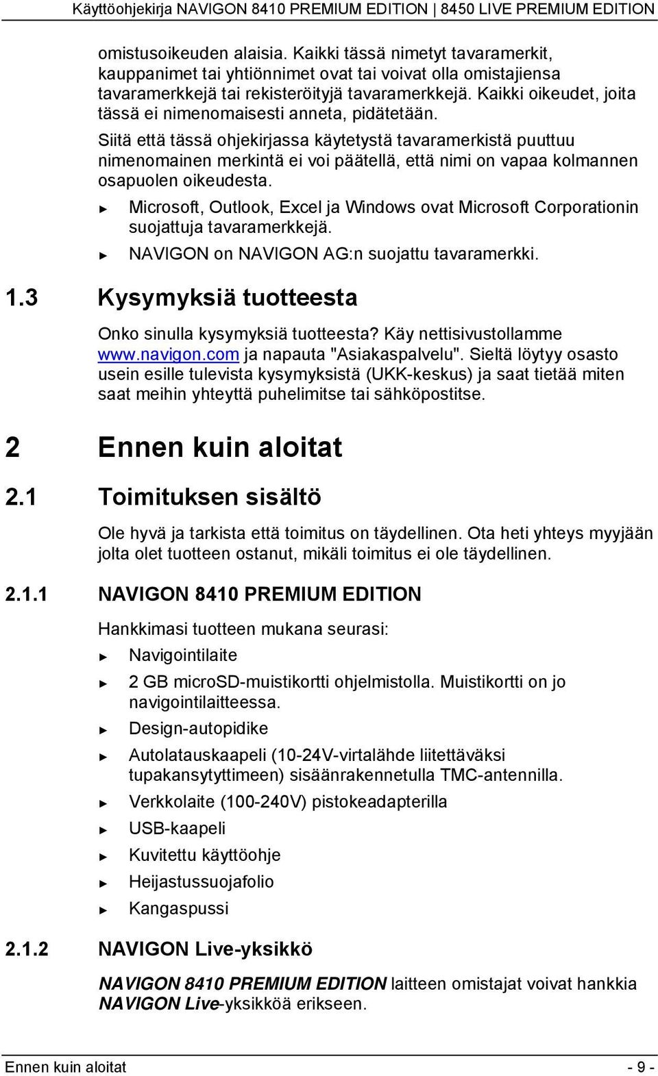 Siitä että tässä ohjekirjassa käytetystä tavaramerkistä puuttuu nimenomainen merkintä ei voi päätellä, että nimi on vapaa kolmannen osapuolen oikeudesta.