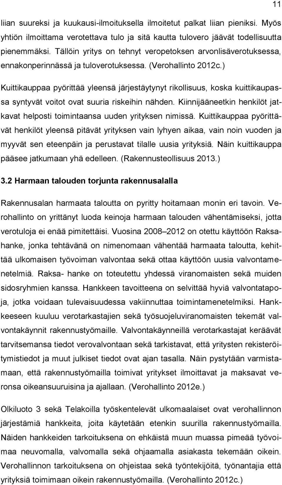 ) Kuittikauppaa pyörittää yleensä järjestäytynyt rikollisuus, koska kuittikaupassa syntyvät voitot ovat suuria riskeihin nähden.