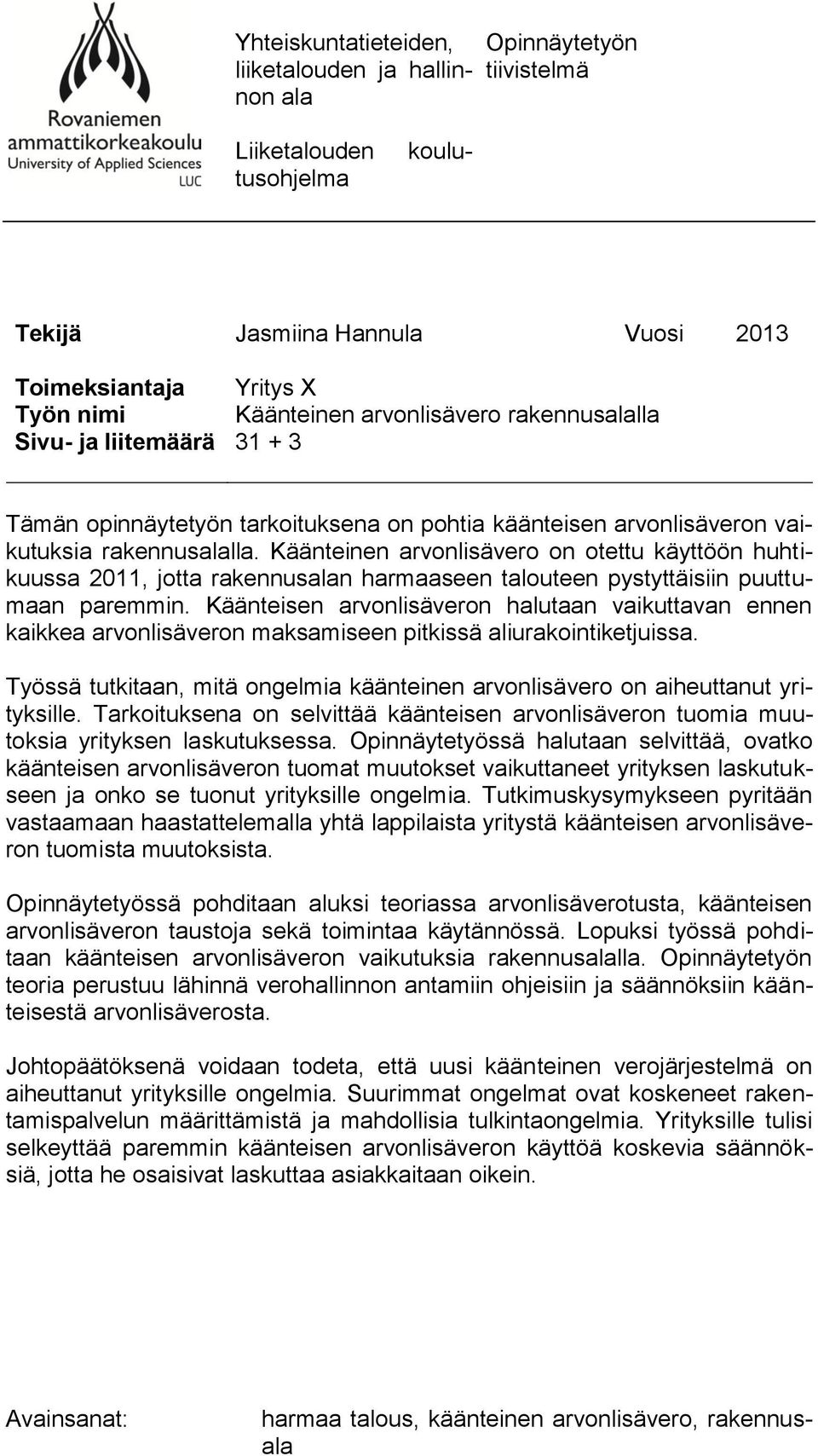 Käänteinen arvonlisävero on otettu käyttöön huhtikuussa 2011, jotta rakennusalan harmaaseen talouteen pystyttäisiin puuttumaan paremmin.