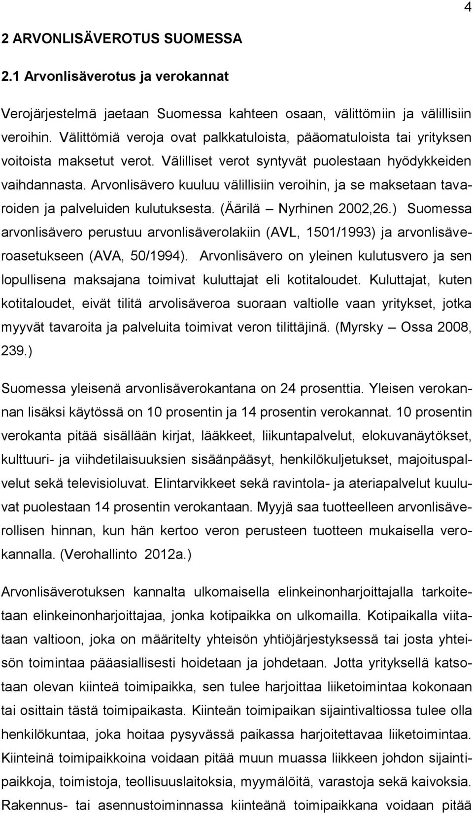 Arvonlisävero kuuluu välillisiin veroihin, ja se maksetaan tavaroiden ja palveluiden kulutuksesta. (Äärilä Nyrhinen 2002,26.