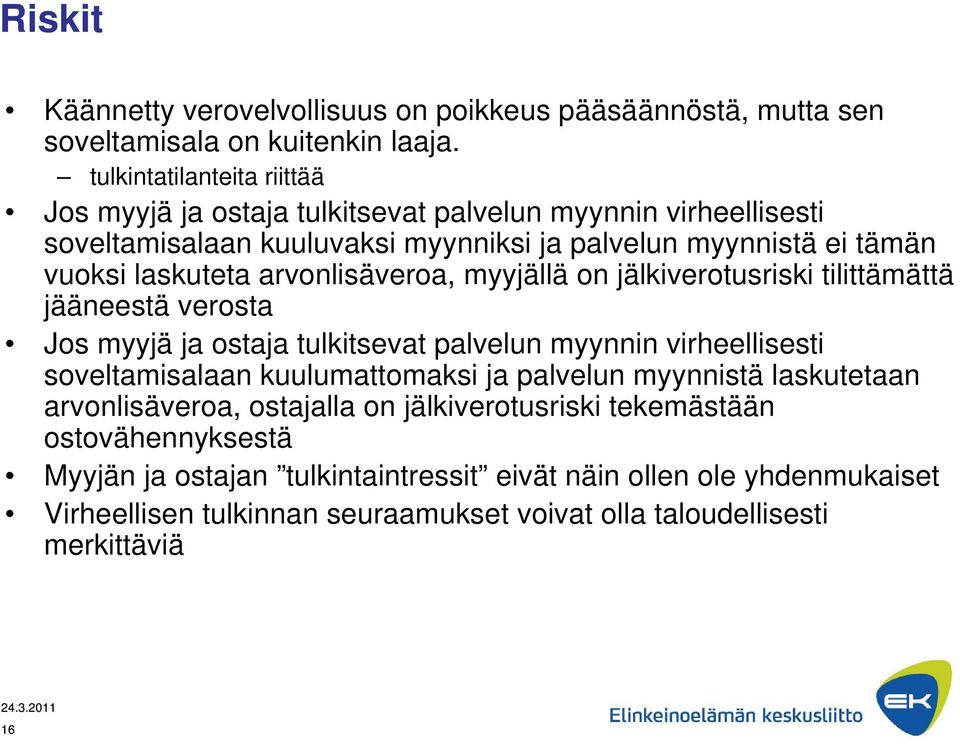 arvonlisäveroa, myyjällä on jälkiverotusriski tilittämättä jääneestä verosta Jos myyjä ja ostaja tulkitsevat palvelun myynnin virheellisesti soveltamisalaan kuulumattomaksi ja