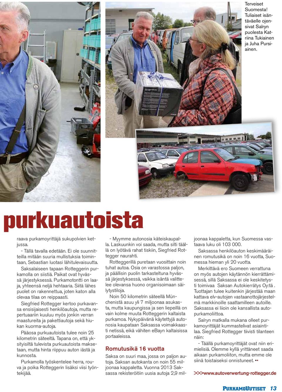 Purkamotontti on laaja, yhteensä neljä hehtaaria. Siitä lähes puolet on rakennettua, joten katon alla olevaa tilaa on reippaasti.