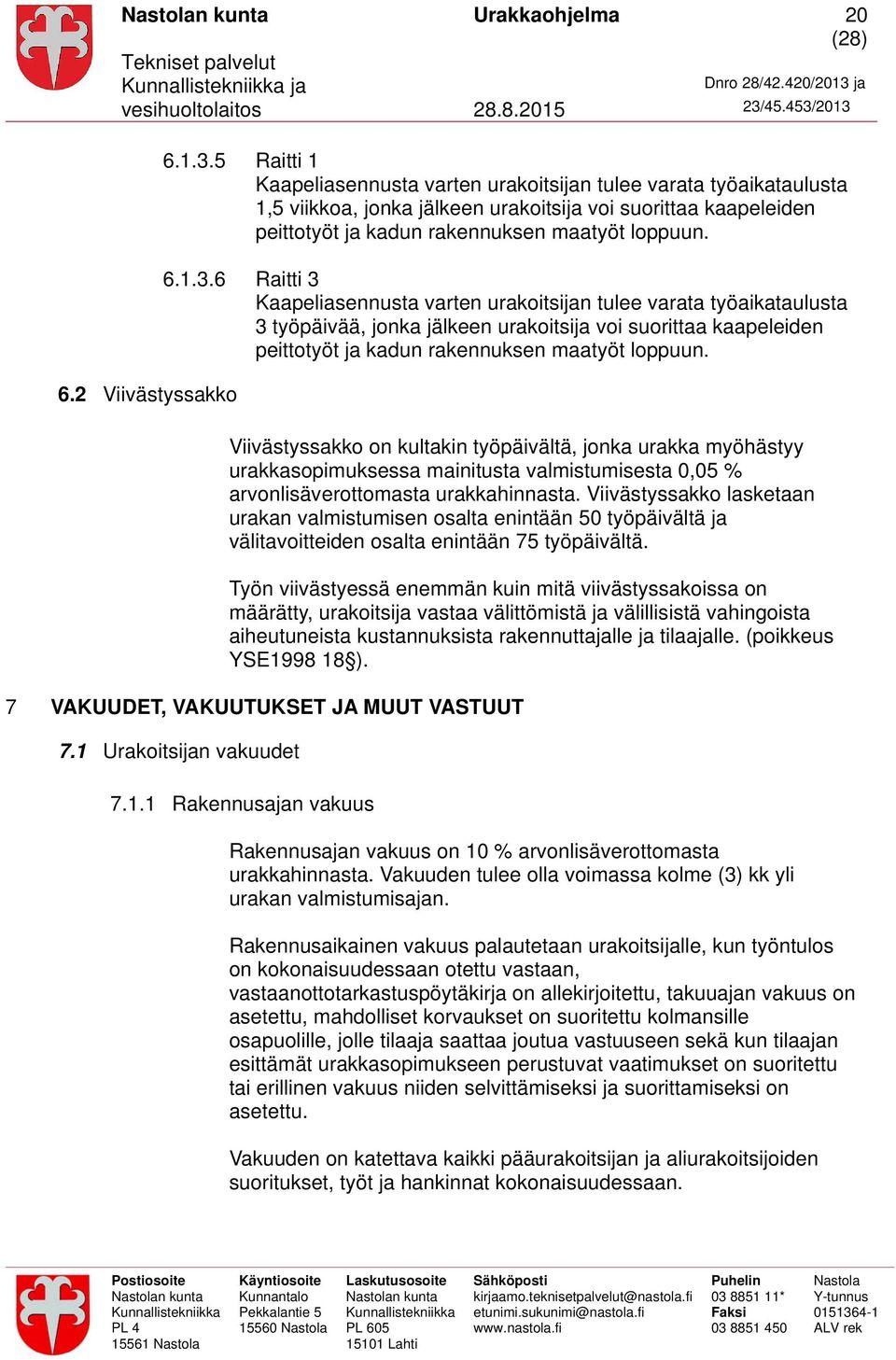 6 Raitti 3 Kaapeliasennusta varten urakoitsijan tulee varata työaikataulusta 3 työpäivää, jonka jälkeen urakoitsija voi suorittaa kaapeleiden peittotyöt ja kadun rakennuksen maatyöt loppuun.