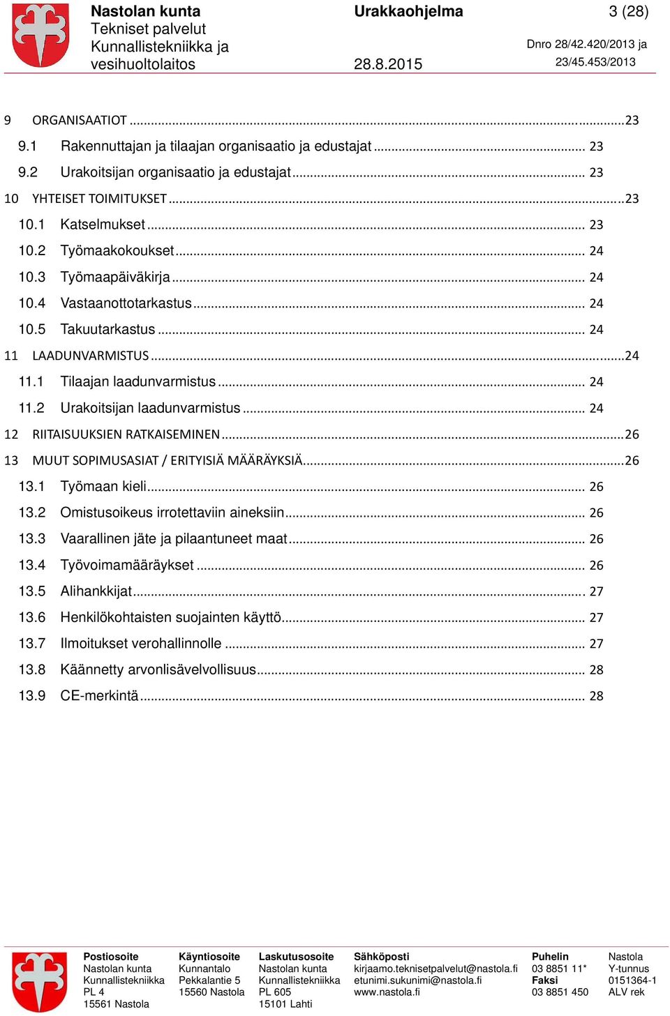 .. 24 12 RIITAISUUKSIEN RATKAISEMINEN... 26 13 MUUT SOPIMUSASIAT / ERITYISIÄ MÄÄRÄYKSIÄ... 26 13.1 Työmaan kieli... 26 13.2 Omistusoikeus irrotettaviin aineksiin... 26 13.3 Vaarallinen jäte ja pilaantuneet maat.