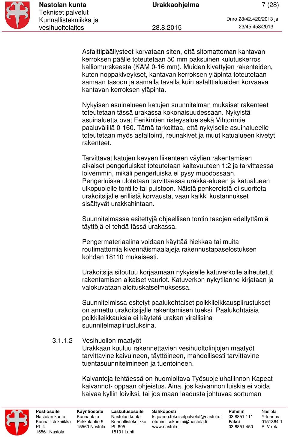 Nykyisen asuinalueen katujen suunnitelman mukaiset rakenteet toteutetaan tässä urakassa kokonaisuudessaan. Nykyistä asuinaluetta ovat Eerikintien risteysalue sekä Vihtorintie paaluvälillä 0-160.