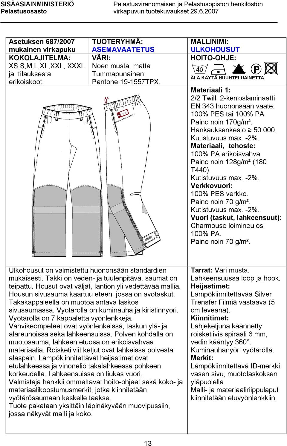 Materiaali, tehoste: 100% PA erikoisvahva. Paino noin 128g/m² (180 T440). Verkkovuori: 100% PES verkko. Paino noin 70 g/m². Vuori (taskut, lahkeensuut): Charmouse loimineulos: 100% PA.