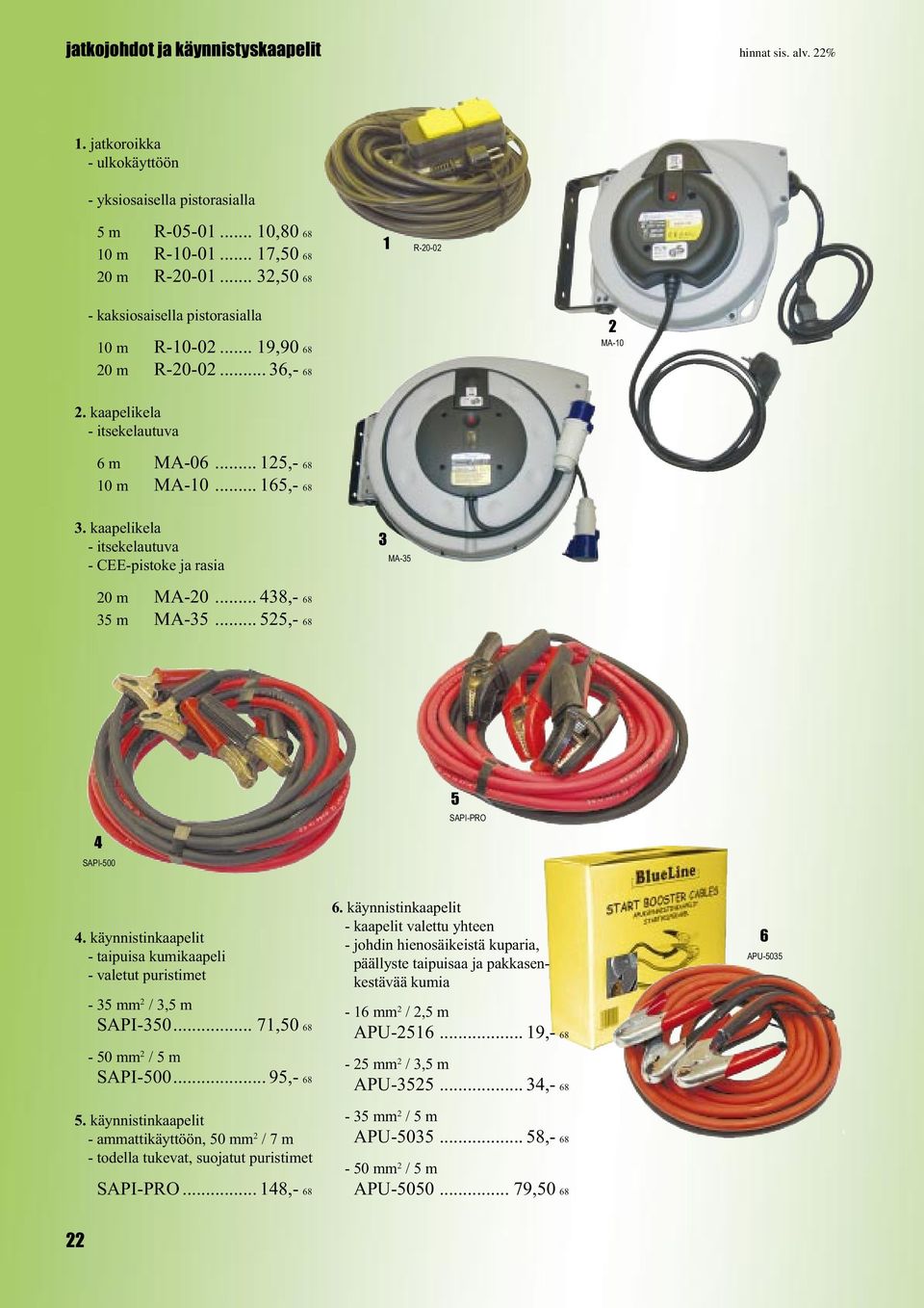 .. 8,- 8 m MA-...,- 8 SAPI-00 SAPI-PRO. käynnistinkaapelit - taipuisa kumikaapeli - valetut puristimet - mm /, m SAPI-0...,0 8-0 mm / m SAPI-00... 9,- 8.