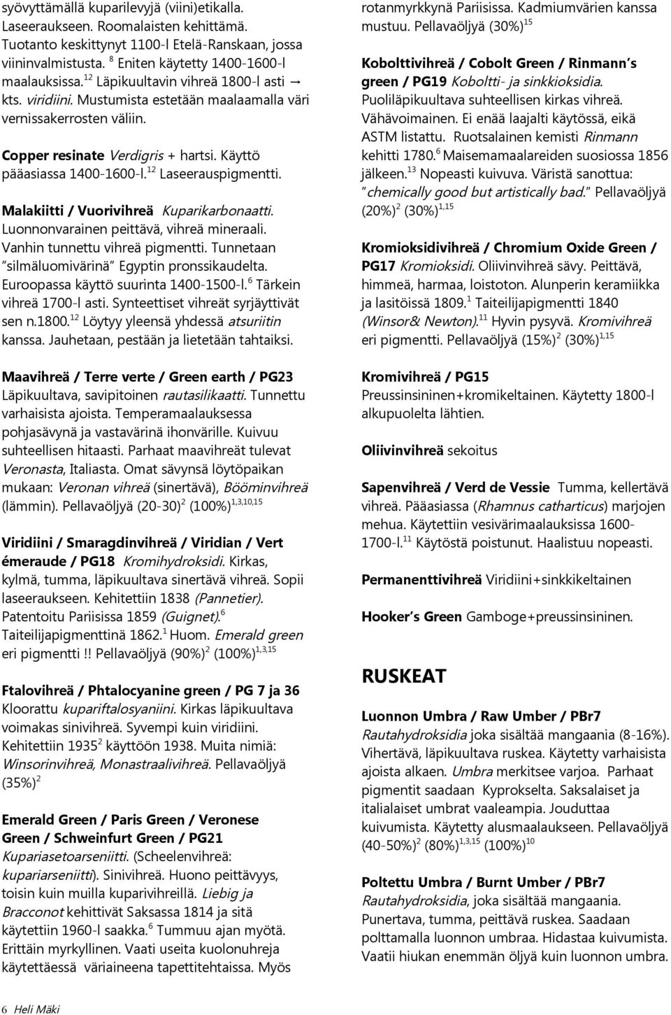 12 Laseerauspigmentti. Malakiitti / Vuorivihreä Kuparikarbonaatti. Luonnonvarainen peittävä, vihreä mineraali. Vanhin tunnettu vihreä pigmentti. Tunnetaan silmäluomivärinä Egyptin pronssikaudelta.