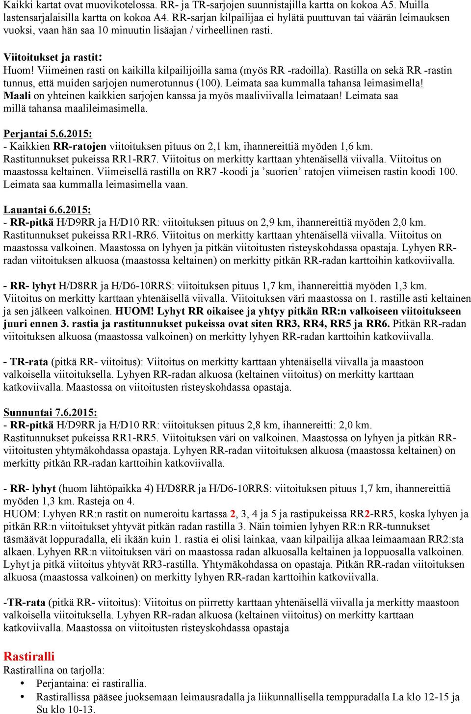 Viimeinen rasti on kaikilla kilpailijoilla sama (myös RR -radoilla). Rastilla on sekä RR -rastin tunnus, että muiden sarjojen numerotunnus (00). Leimata saa kummalla tahansa leimasimella!