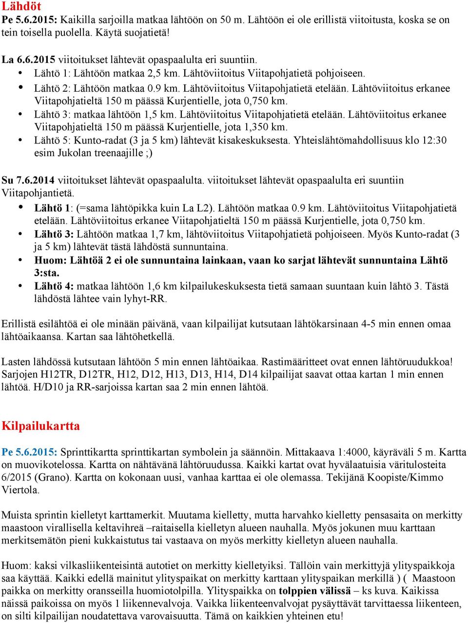 Lähtöviitoitus erkanee Viitapohjatieltä 50 m päässä Kurjentielle, jota 0,750 km. Lähtö : matkaa lähtöön,5 km. Lähtöviitoitus Viitapohjatietä etelään.