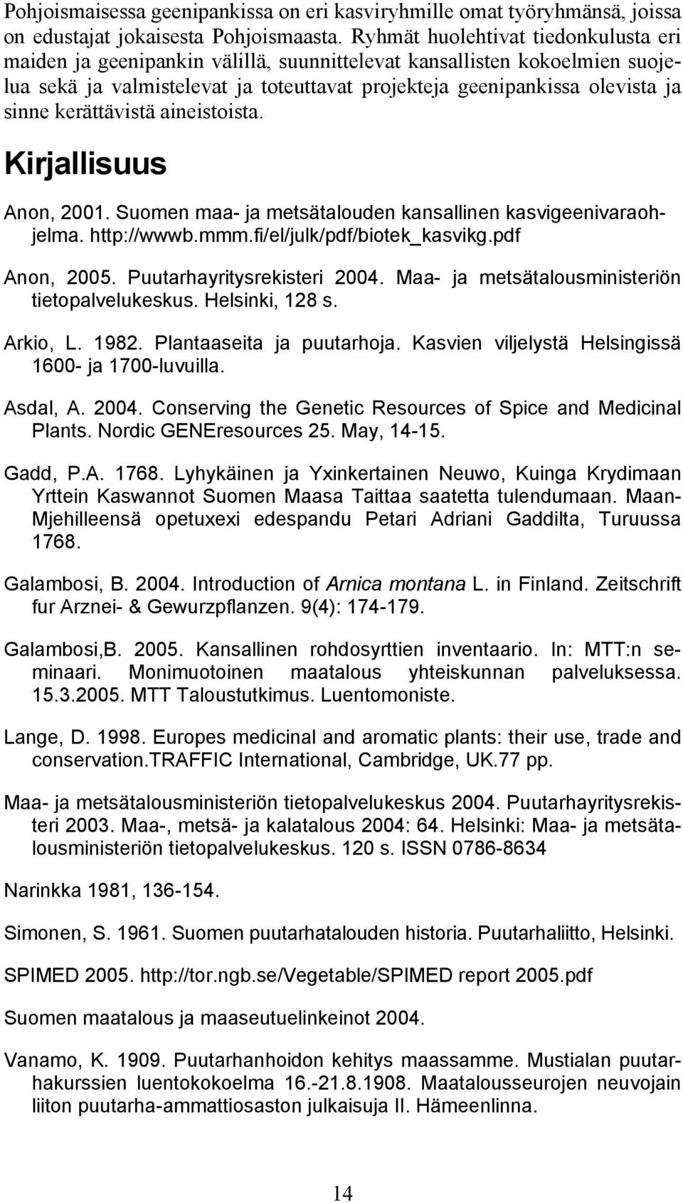 kerättävistä aineistoista. Kirjallisuus Anon, 2001. Suomen maa- ja metsätalouden kansallinen kasvigeenivaraohjelma. http://wwwb.mmm.fi/el/julk/pdf/biotek_kasvikg.pdf Anon, 2005.