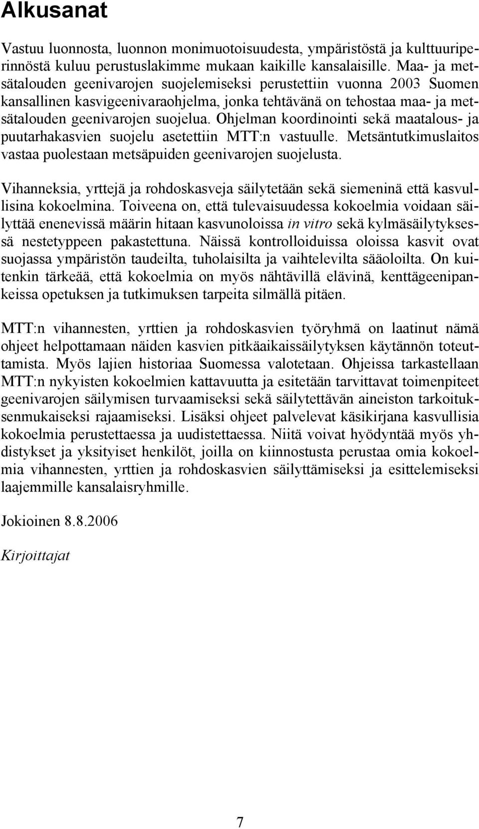 Ohjelman koordinointi sekä maatalous- ja puutarhakasvien suojelu asetettiin MTT:n vastuulle. Metsäntutkimuslaitos vastaa puolestaan metsäpuiden geenivarojen suojelusta.