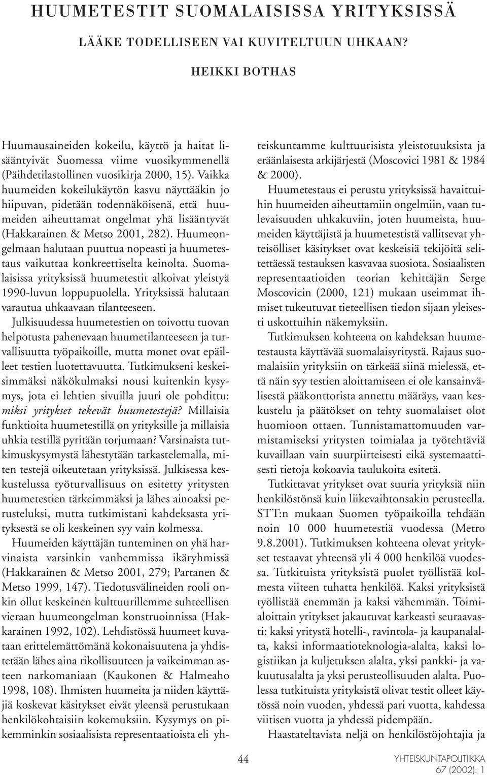 Vaikka huumeiden kokeilukäytön kasvu näyttääkin jo hiipuvan, pidetään todennäköisenä, että huumeiden aiheuttamat ongelmat yhä lisääntyvät (Hakkarainen & Metso 2001, 282).