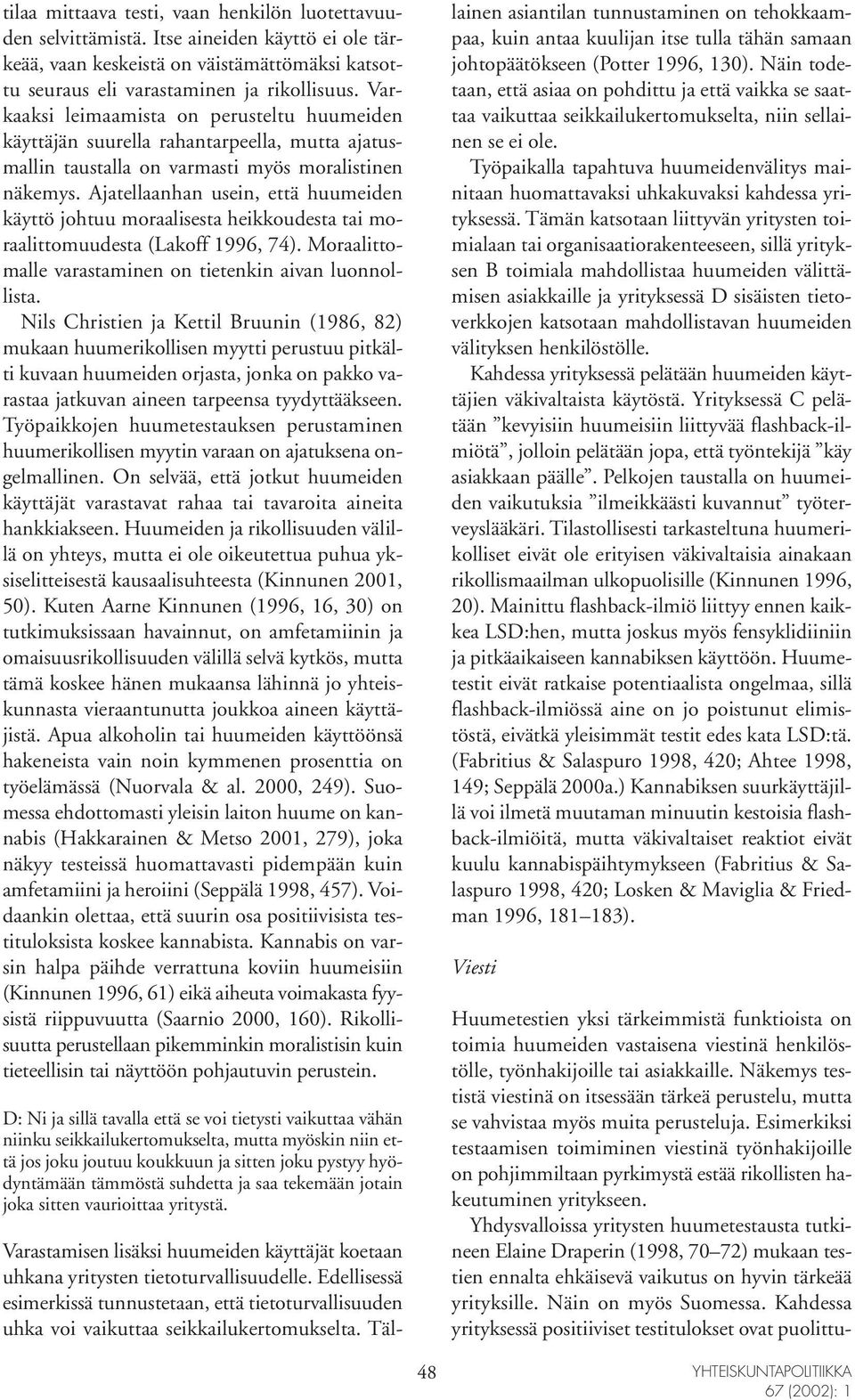 Ajatellaanhan usein, että huumeiden käyttö johtuu moraalisesta heikkoudesta tai moraalittomuudesta (Lakoff 1996, 74). Moraalittomalle varastaminen on tietenkin aivan luonnollista.