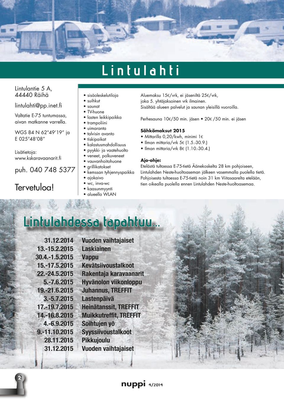 sisäoleskelutiloja suihkut saunat TV-huone lasten leikkipaikka trampoliini uimaranta talvisin avanto tiskipaikat kalastusmahdollisuus pyykki- ja vaatehuolto veneet, polkuveneet vauvanhoitohuone