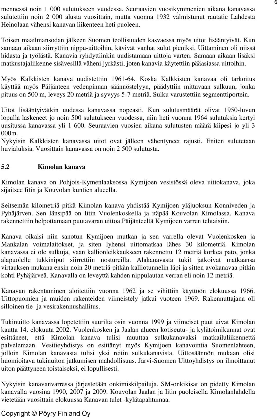 6 Toisen maailmansodan jälkeen Suomen teollisuuden kasvaessa myös uitot lisääntyivät. Kun samaan aikaan siirryttiin nippu-uittoihin, kävivät vanhat sulut pieniksi.