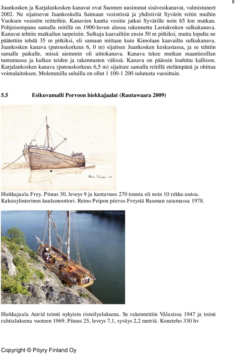 Pohjoisempana samalla reitillä on 1900-luvun alussa rakennettu Lastukosken sulkukanava. Kanavat tehtiin matkailun tarpeisiin.