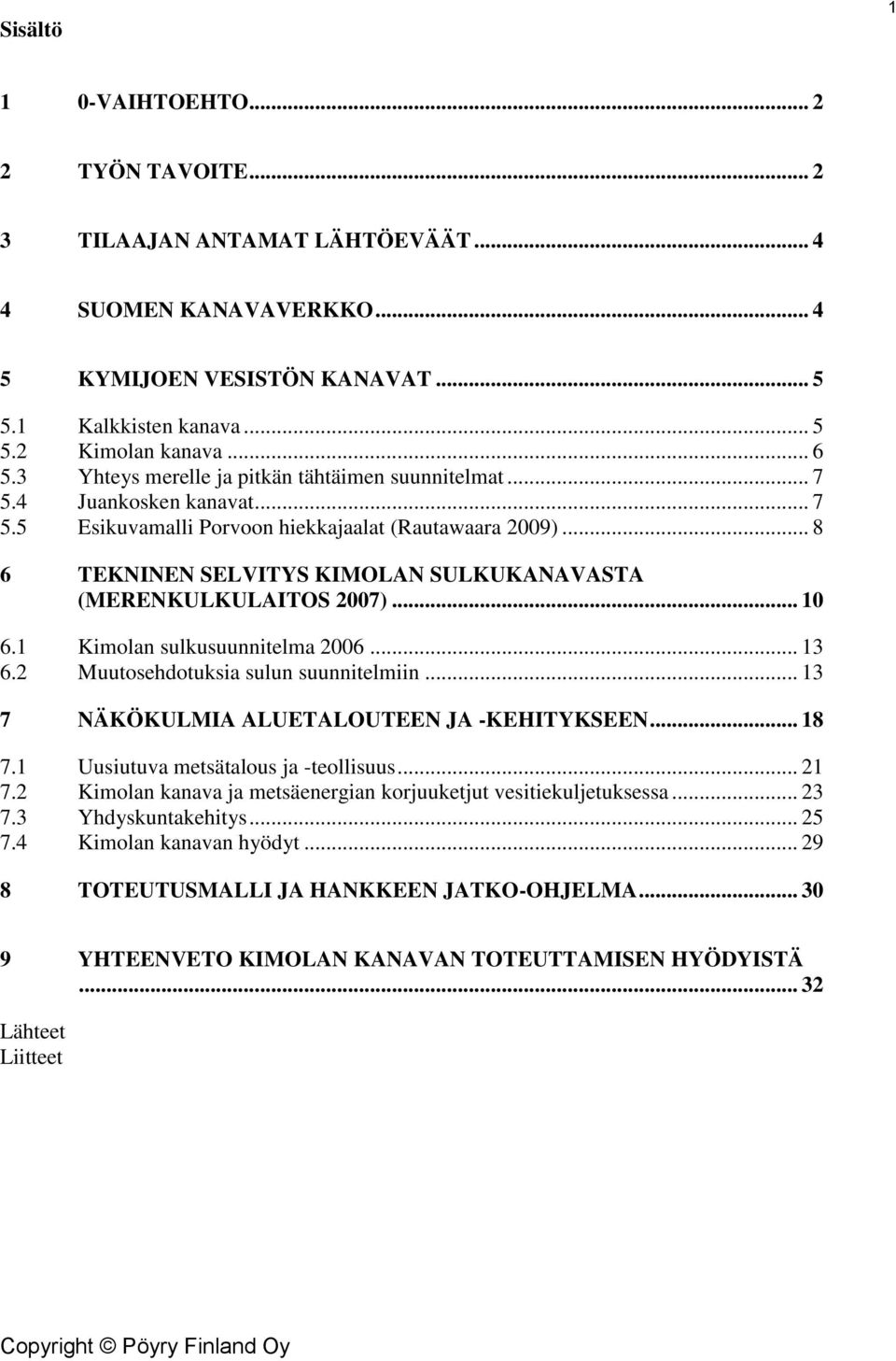 .. 8 6 TEKNINEN SELVITYS KIMOLAN SULKUKANAVASTA (MERENKULKULAITOS 2007)... 10 6.1 Kimolan sulkusuunnitelma 2006... 13 6.2 Muutosehdotuksia sulun suunnitelmiin.