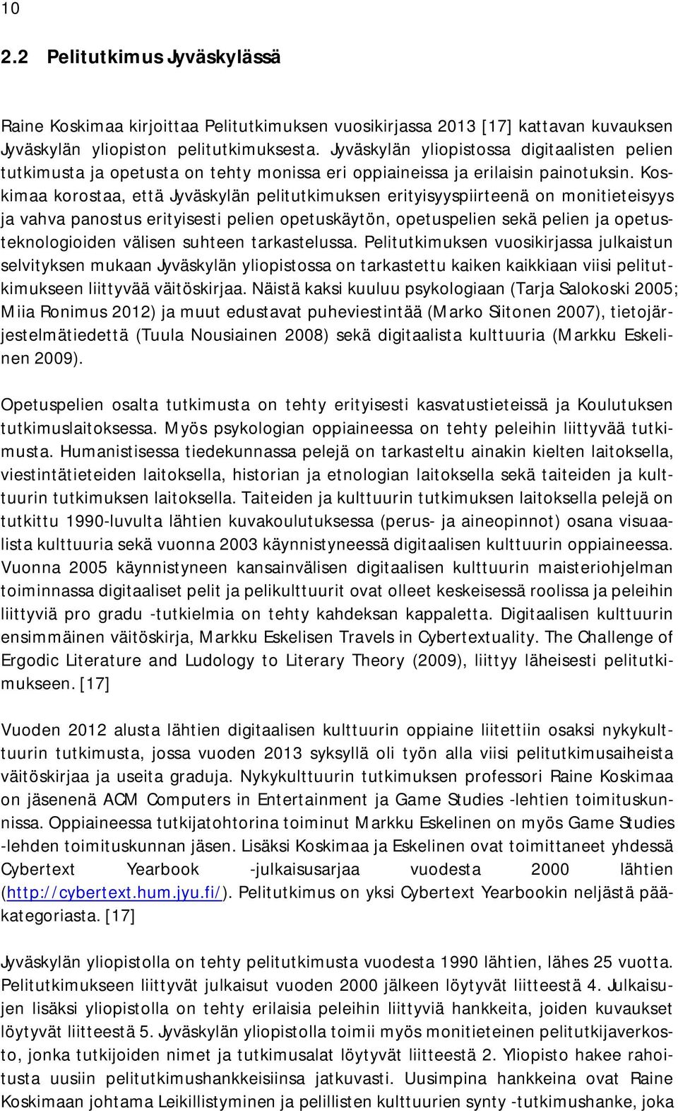 Koskimaa korostaa, että Jyväskylän pelitutkimuksen erityisyyspiirteenä on monitieteisyys ja vahva panostus erityisesti pelien opetuskäytön, opetuspelien sekä pelien ja opetusteknologioiden välisen