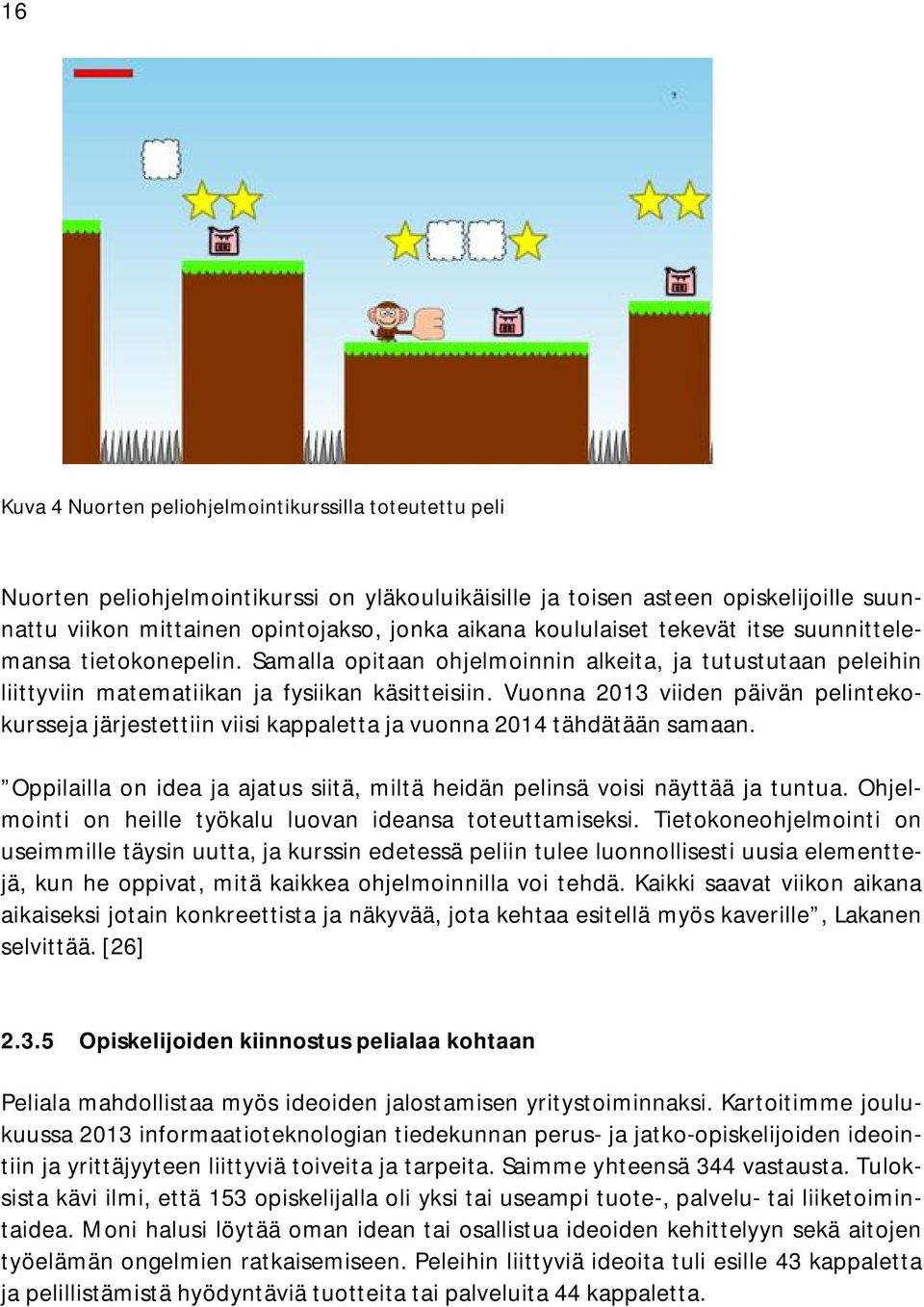 Vuonna 2013 viiden päivän pelintekokursseja järjestettiin viisi kappaletta ja vuonna 2014 tähdätään samaan. Oppilailla on idea ja ajatus siitä, miltä heidän pelinsä voisi näyttää ja tuntua.