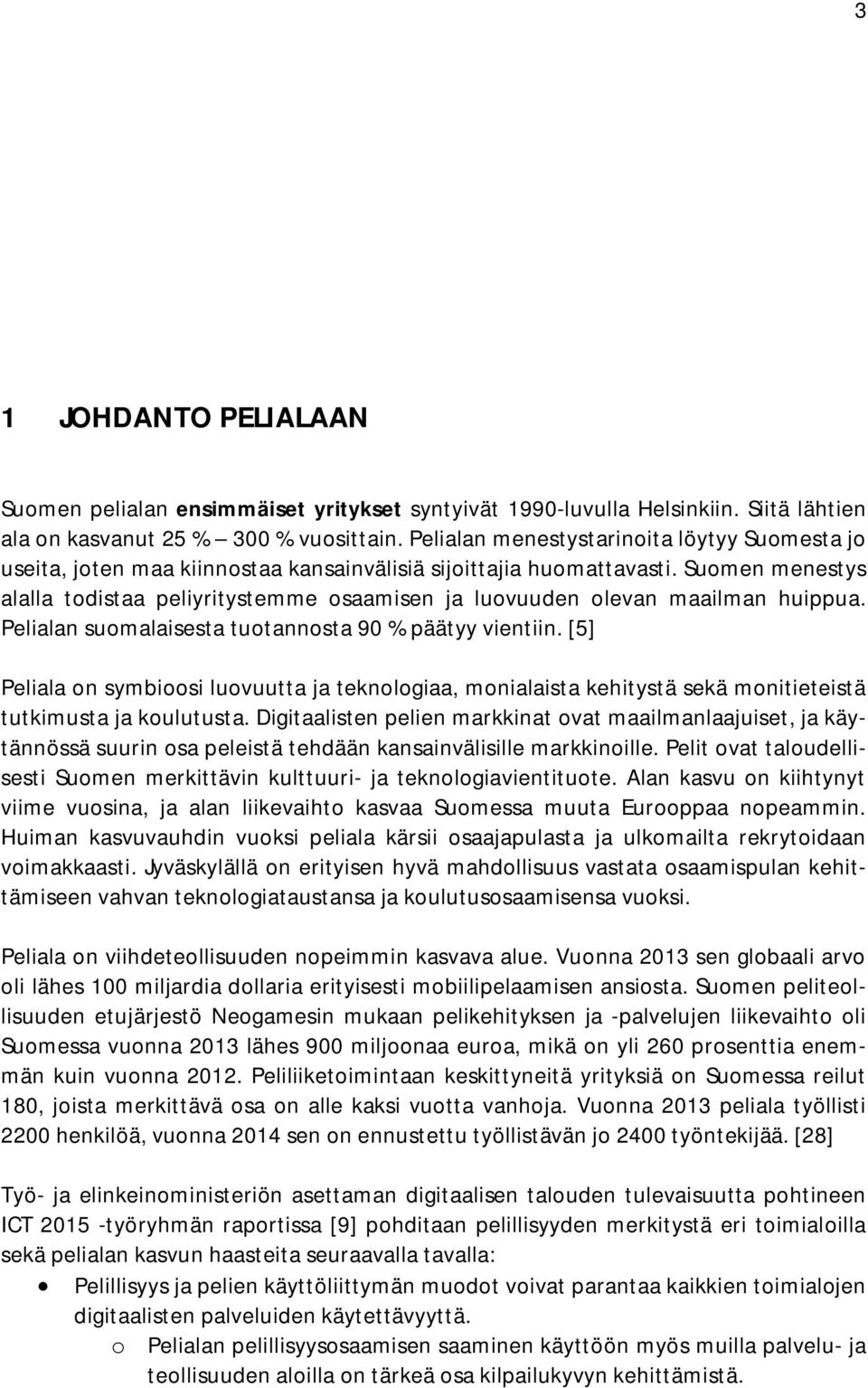 Suomen menestys alalla todistaa peliyritystemme osaamisen ja luovuuden olevan maailman huippua. Pelialan suomalaisesta tuotannosta 90 % päätyy vientiin.