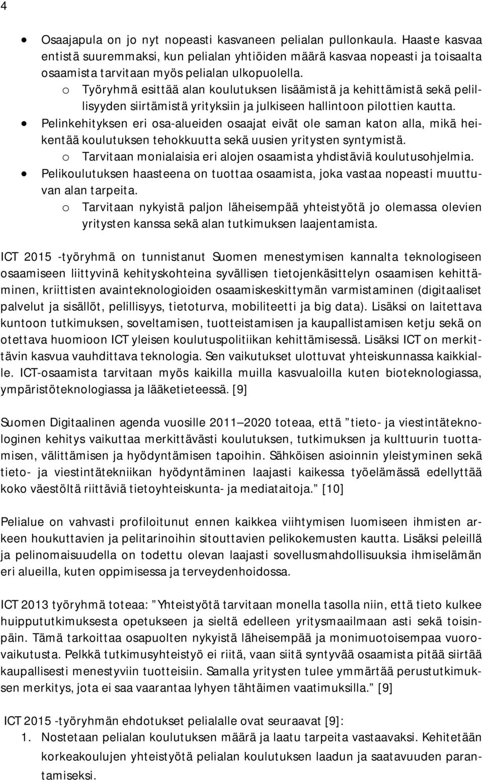 o Työryhmä esittää alan koulutuksen lisäämistä ja kehittämistä sekä pelillisyyden siirtämistä yrityksiin ja julkiseen hallintoon pilottien kautta.