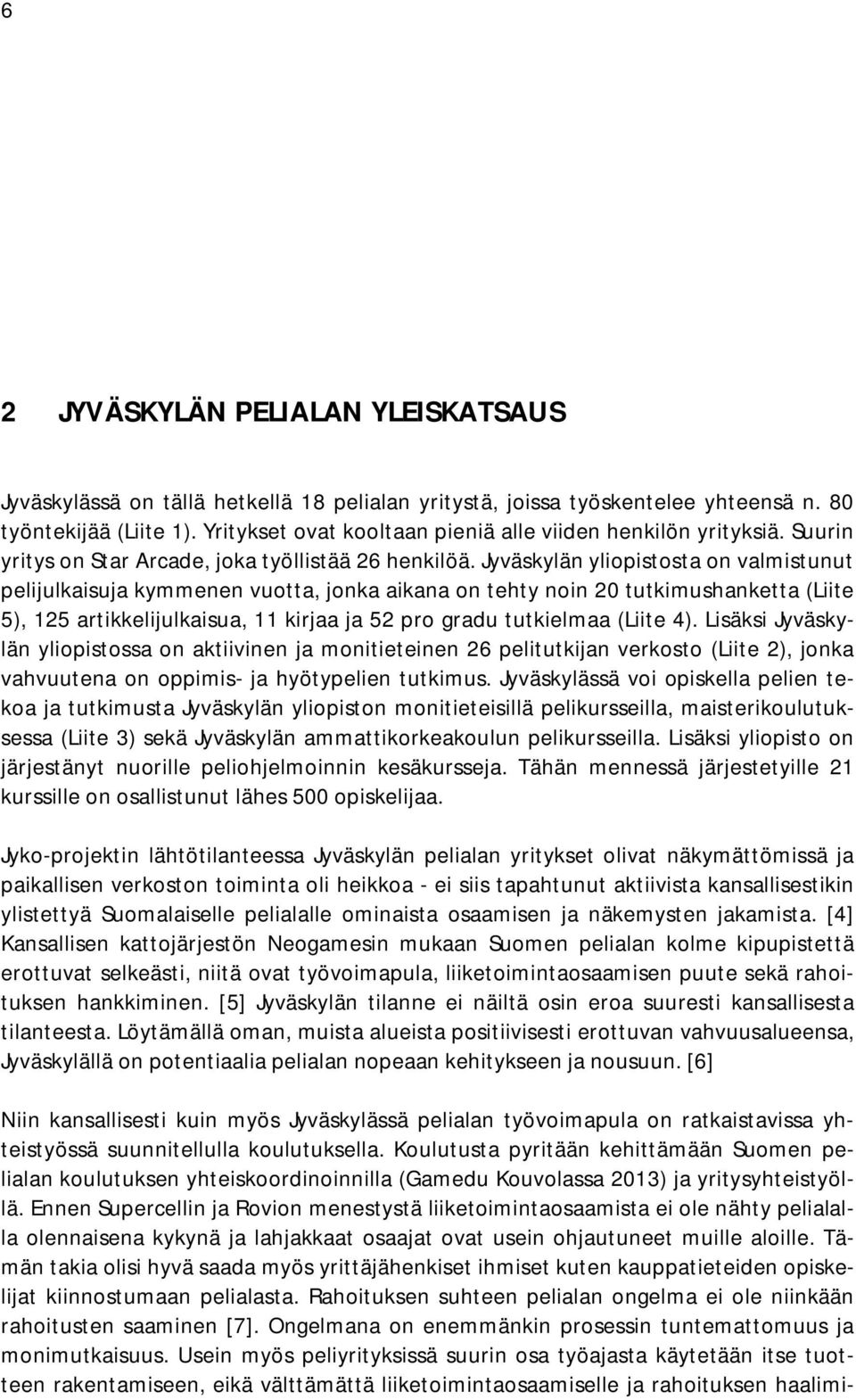 Jyväskylän yliopistosta on valmistunut pelijulkaisuja kymmenen vuotta, jonka aikana on tehty noin 20 tutkimushanketta (Liite 5), 125 artikkelijulkaisua, 11 kirjaa ja 52 pro gradu tutkielmaa (Liite 4).