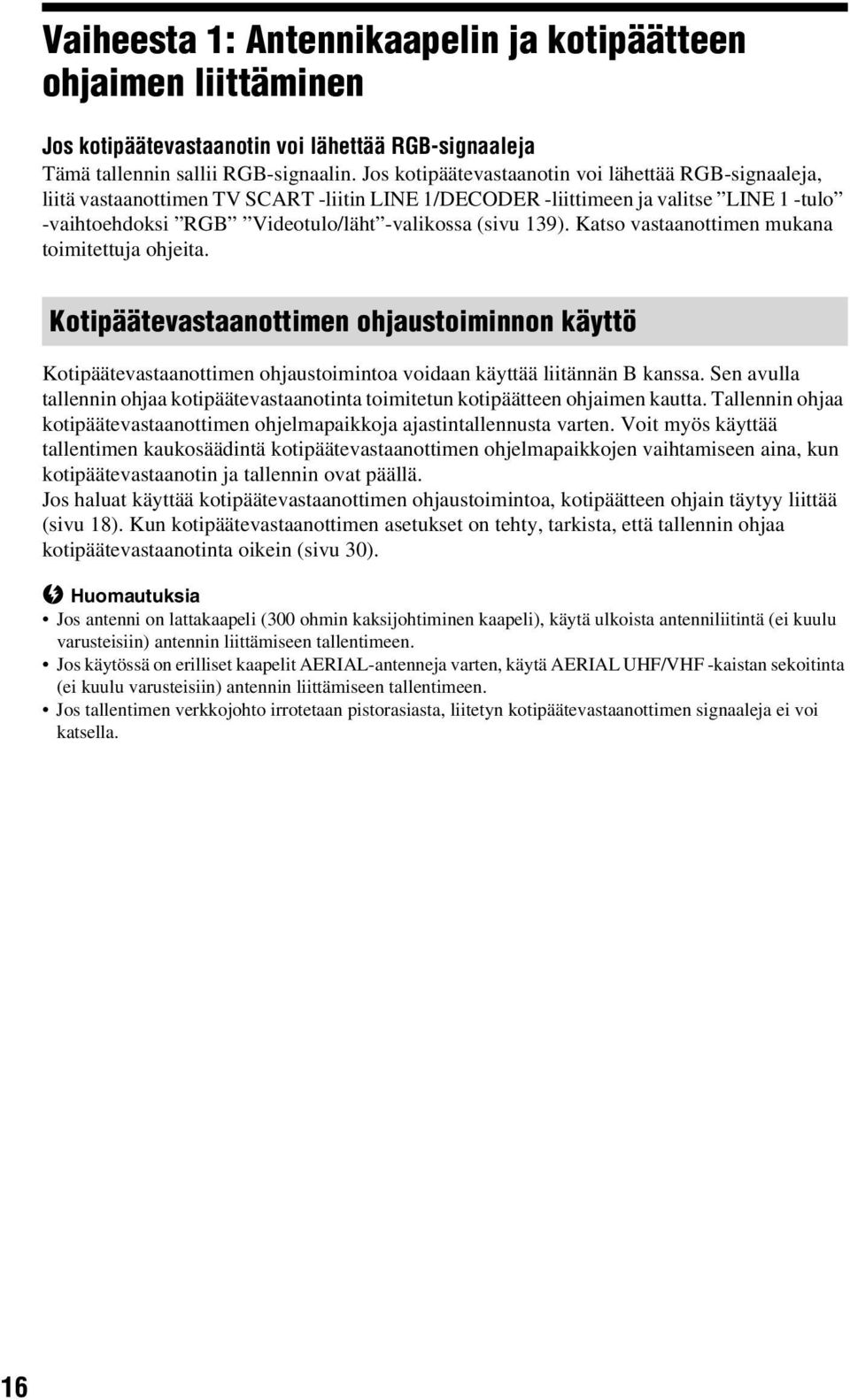 Katso vastaanottimen mukana toimitettuja ohjeita. Kotipäätevastaanottimen ohjaustoiminnon käyttö Kotipäätevastaanottimen ohjaustoimintoa voidaan käyttää liitännän B kanssa.