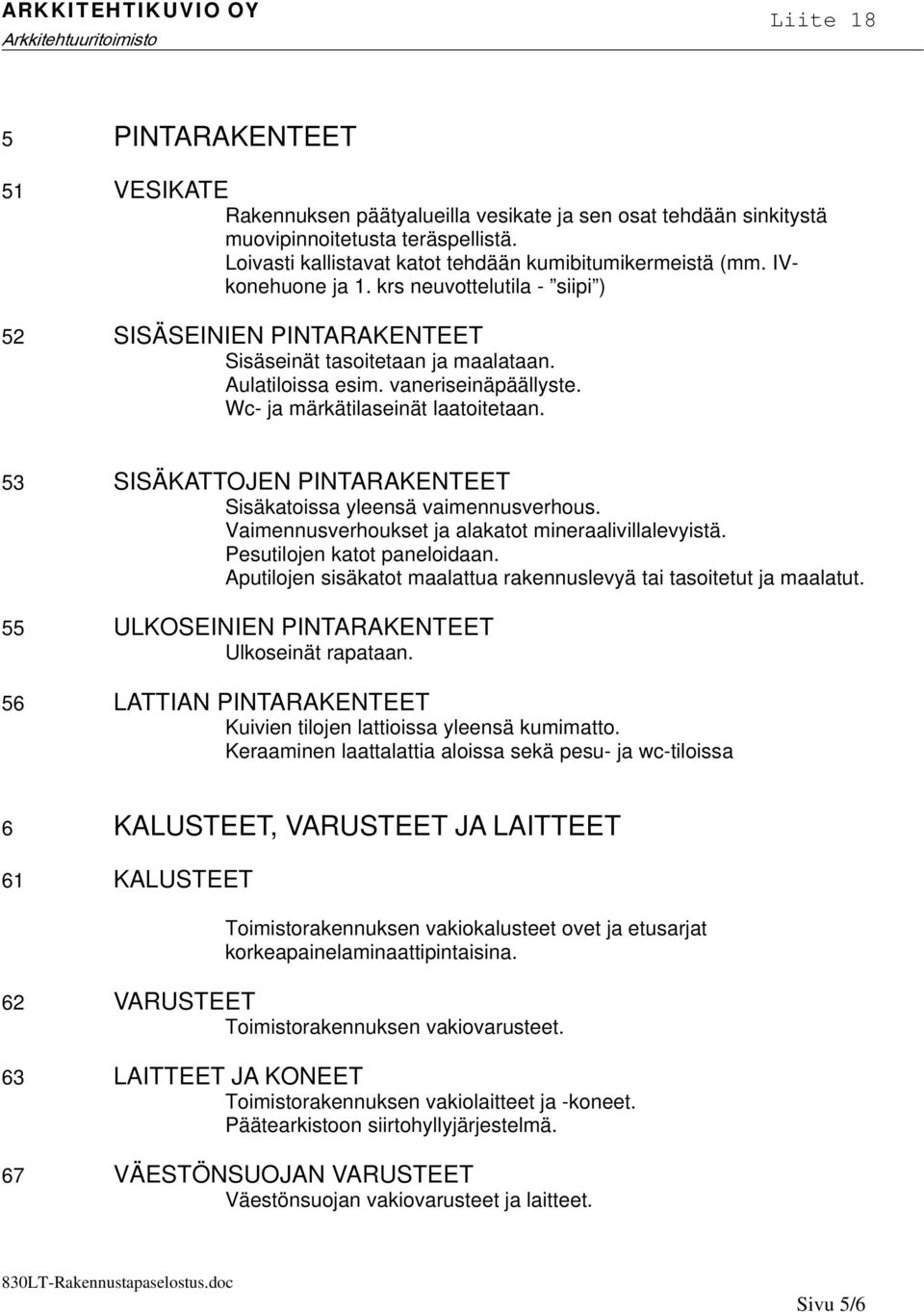 53 SISÄKATTOJEN PINTARAKENTEET Sisäkatoissa yleensä vaimennusverhous. Vaimennusverhoukset ja alakatot mineraalivillalevyistä. Pesutilojen katot paneloidaan.