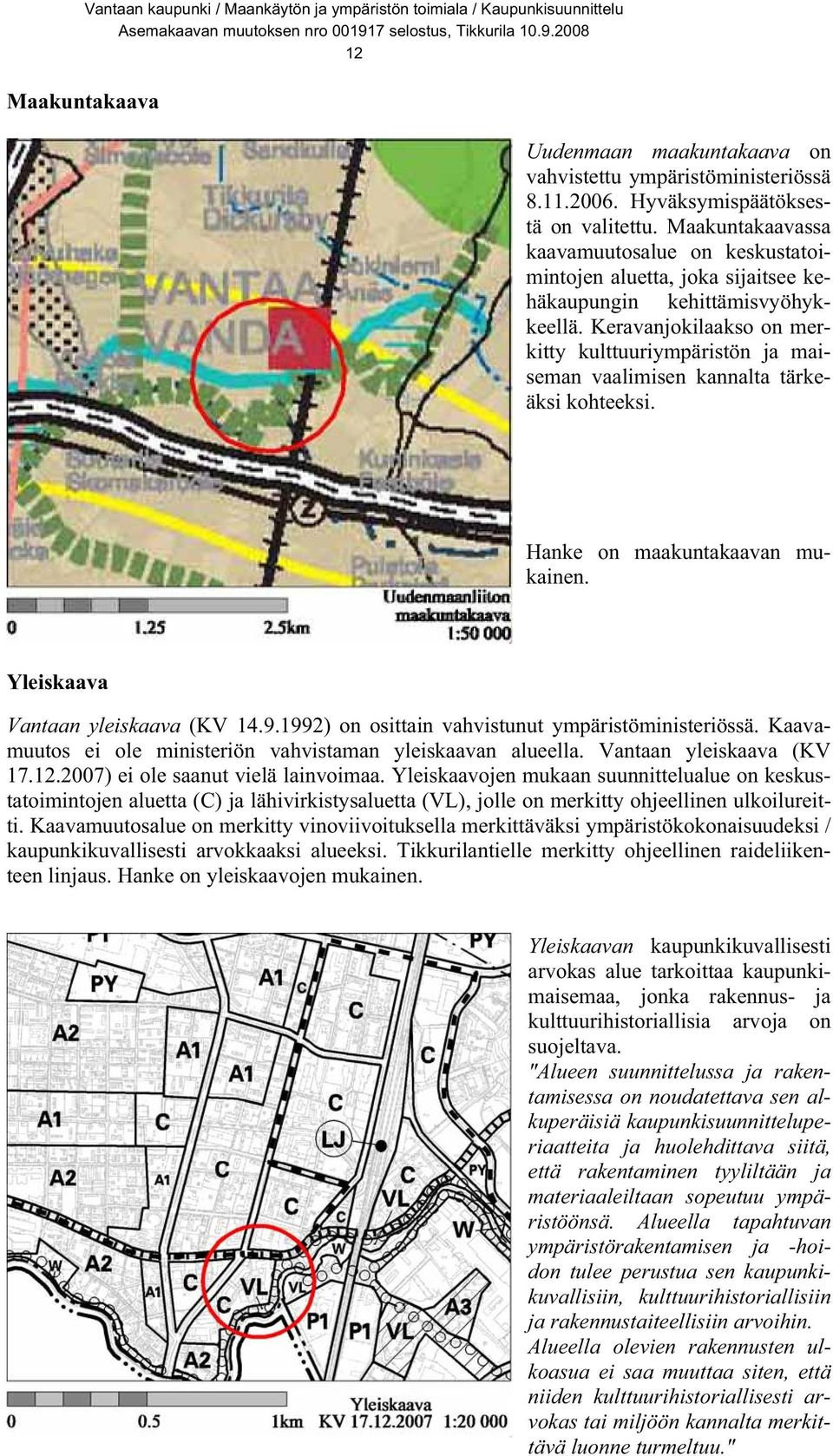 Keravanjokilaakso on merkitty kulttuuriympäristön ja maiseman vaalimisen kannalta tärkeäksi kohteeksi. Hanke on maakuntakaavan mukainen. Yleiskaava Vantaan yleiskaava (KV 14.9.