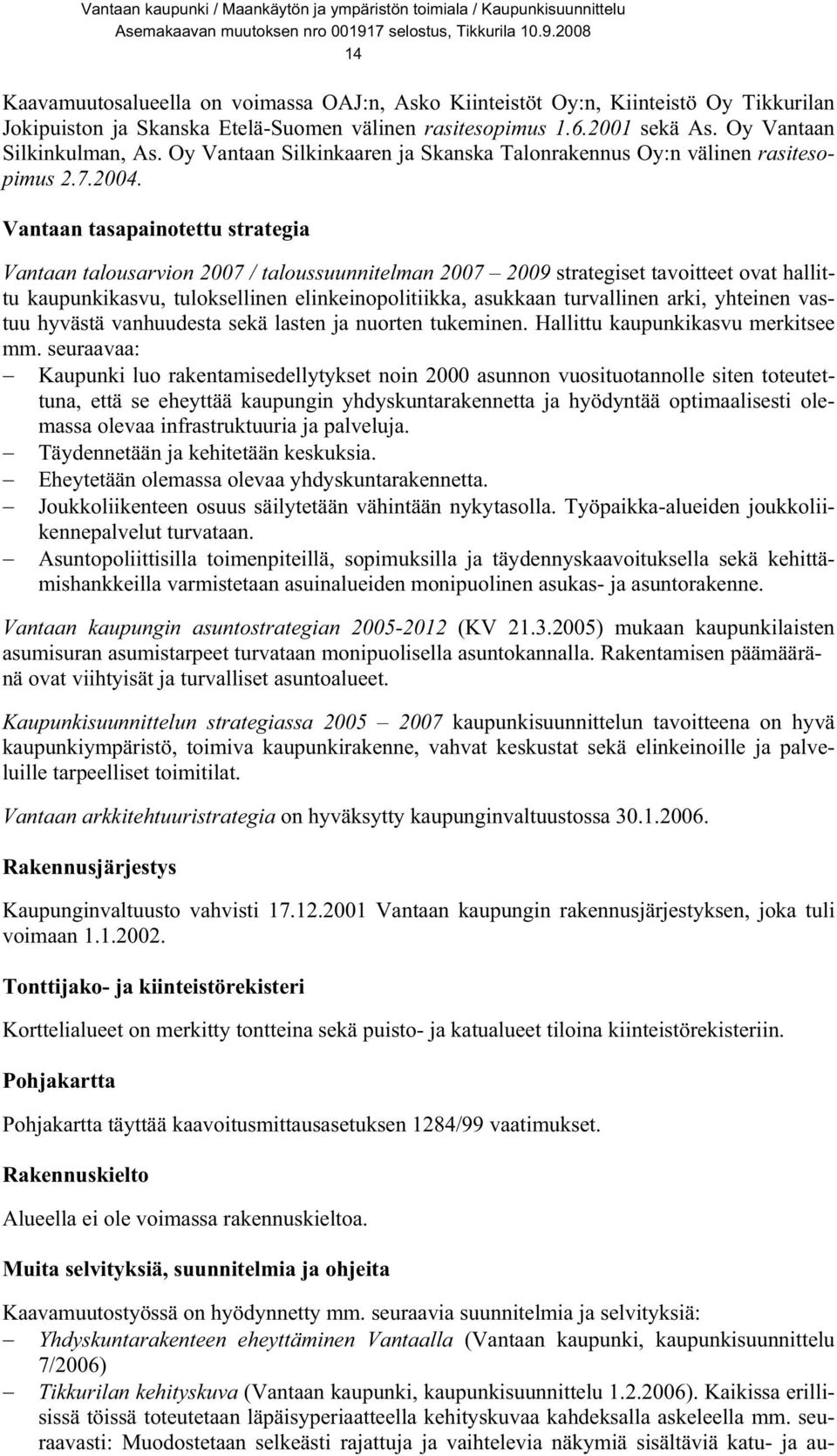 Vantaan tasapainotettu strategia Vantaan talousarvion 2007 / taloussuunnitelman 2007 2009 strategiset tavoitteet ovat hallittu kaupunkikasvu, tuloksellinen elinkeinopolitiikka, asukkaan turvallinen