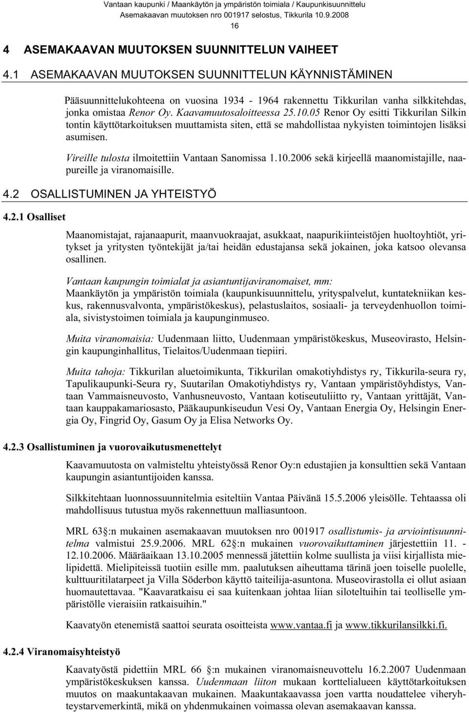 05 Renor Oy esitti Tikkurilan Silkin tontin käyttötarkoituksen muuttamista siten, että se mahdollistaa nykyisten toimintojen lisäksi asumisen. Vireille tulosta ilmoitettiin Vantaan Sanomissa 1.10.