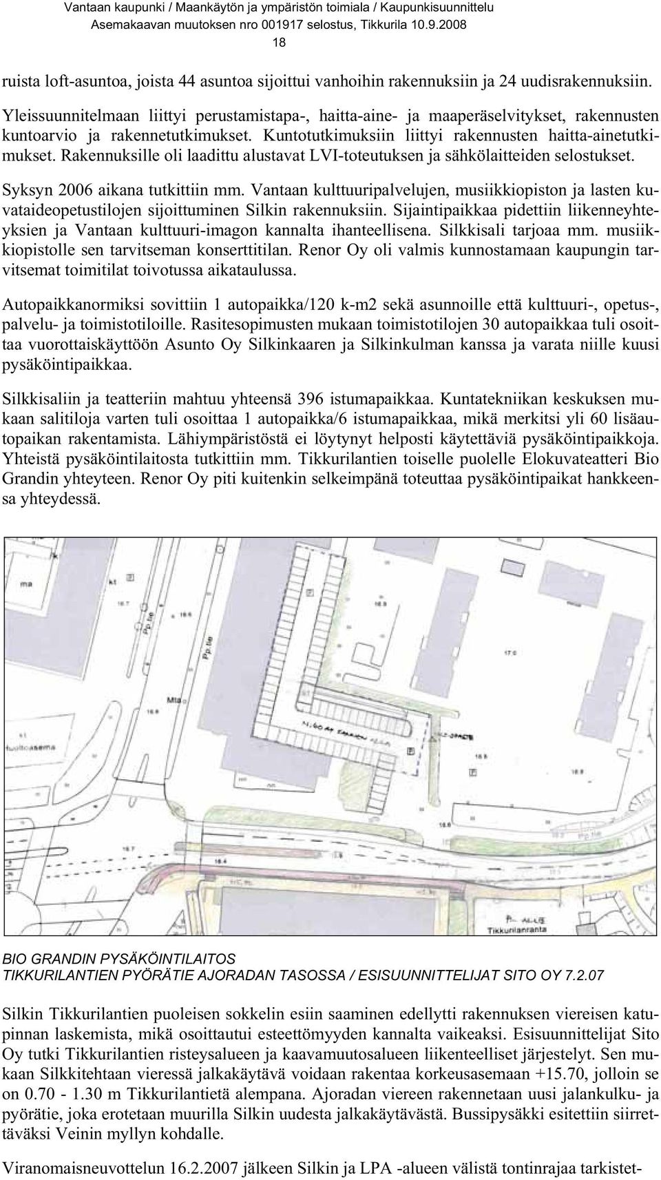 Rakennuksille oli laadittu alustavat LVI-toteutuksen ja sähkölaitteiden selostukset. Syksyn 2006 aikana tutkittiin mm.