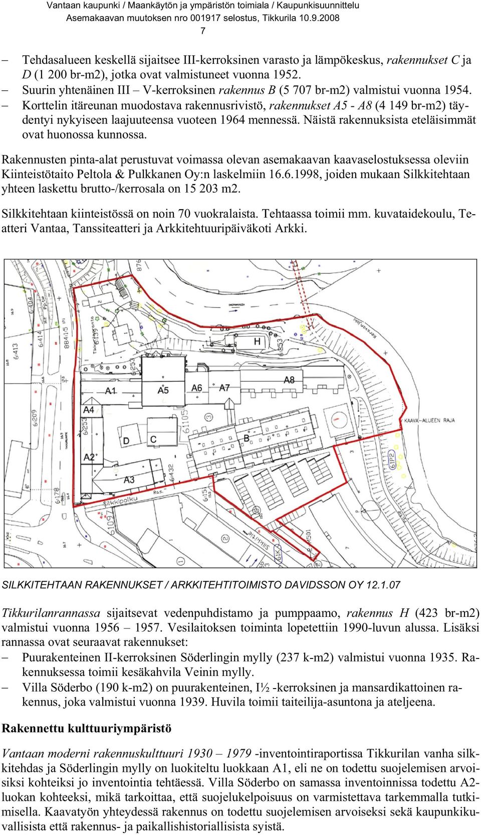 Korttelin itäreunan muodostava rakennusrivistö, rakennukset A5 - A8 (4 149 br-m2) täydentyi nykyiseen laajuuteensa vuoteen 1964 mennessä. Näistä rakennuksista eteläisimmät ovat huonossa kunnossa.