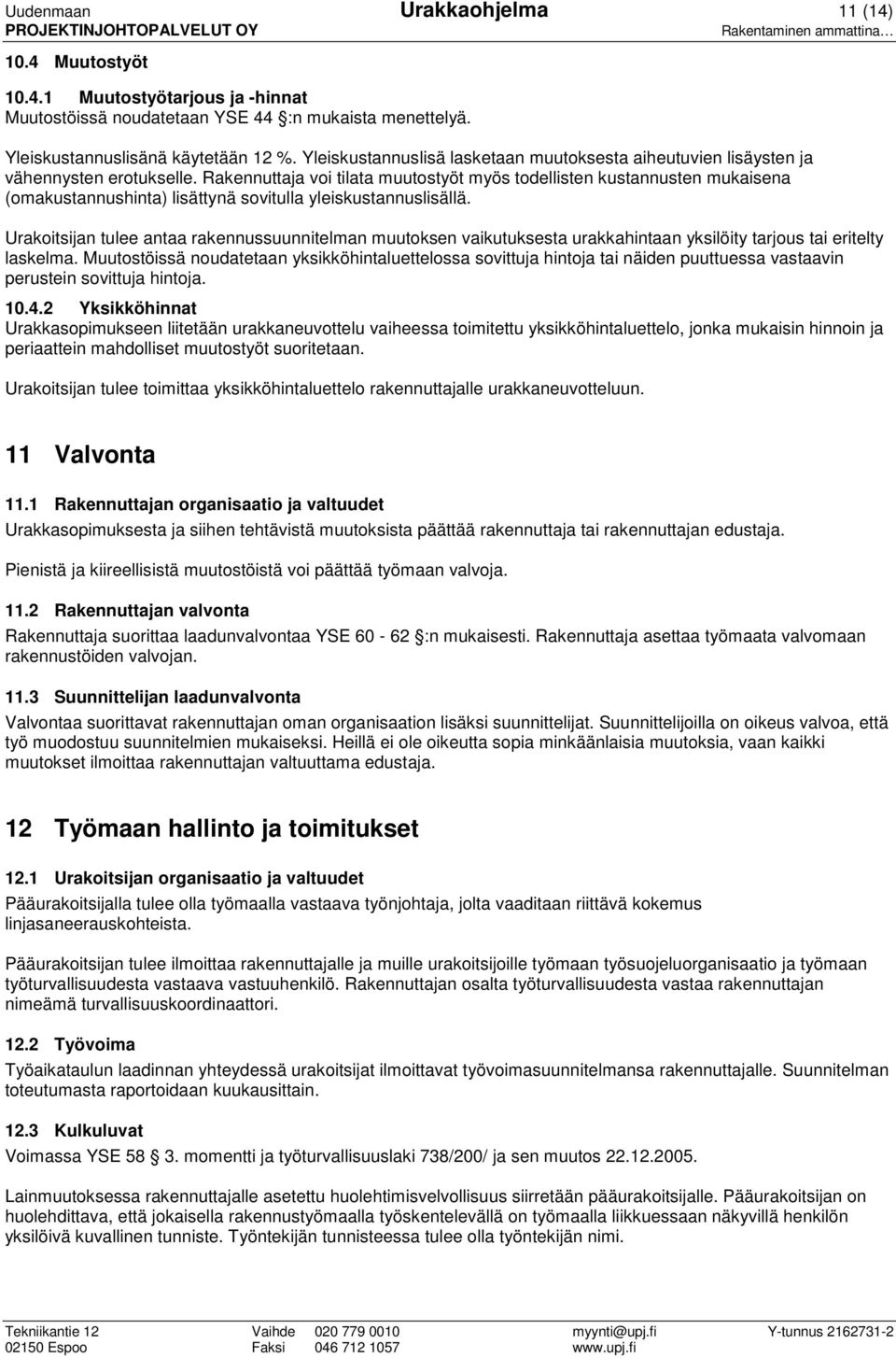 Rakennuttaja voi tilata muutostyöt myös todellisten kustannusten mukaisena (omakustannushinta) lisättynä sovitulla yleiskustannuslisällä.