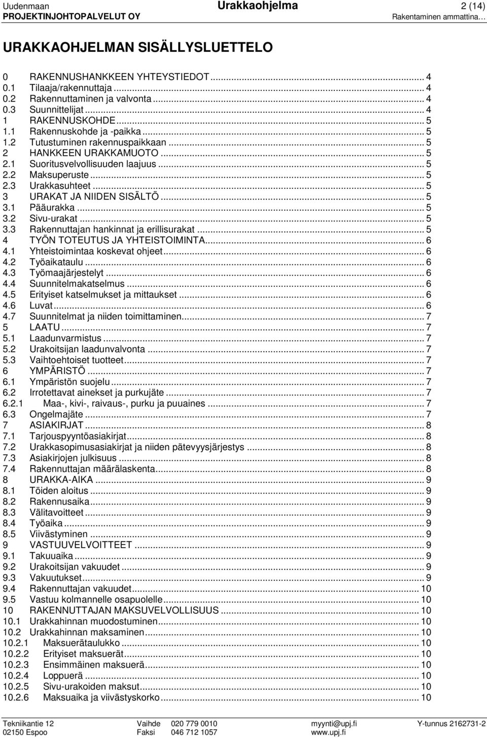 .. 5 3 URAKAT JA NIIDEN SISÄLTÖ... 5 3.1 Pääurakka... 5 3.2 Sivu-urakat... 5 3.3 Rakennuttajan hankinnat ja erillisurakat... 5 4 TYÖN TOTEUTUS JA YHTEISTOIMINTA... 6 4.