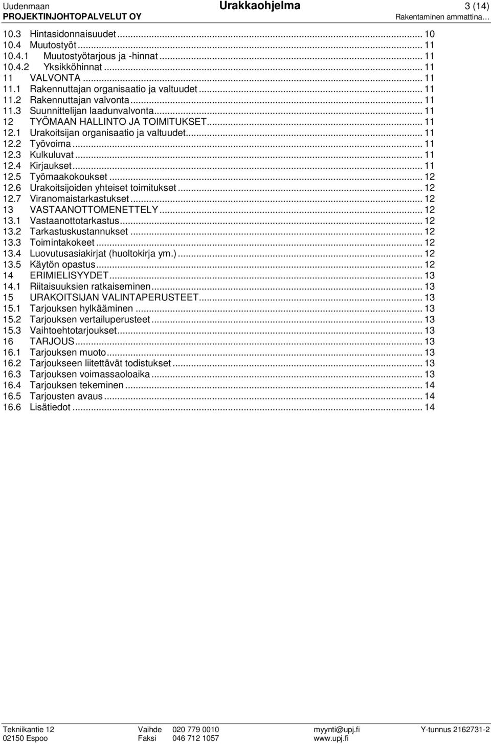 .. 11 12.4 Kirjaukset... 11 12.5 Työmaakokoukset... 12 12.6 Urakoitsijoiden yhteiset toimitukset... 12 12.7 Viranomaistarkastukset... 12 13 VASTAANOTTOMENETTELY... 12 13.1 Vastaanottotarkastus... 12 13.2 Tarkastuskustannukset.