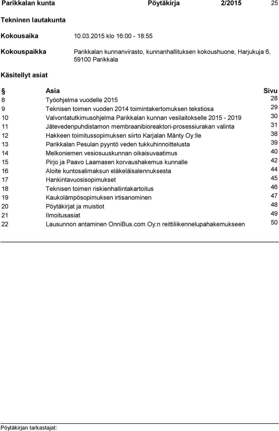 vuoden 2014 toimintakertomuksen tekstiosa 29 10 Valvontatutkimusohjelma Parikkalan kunnan vesilaitokselle 2015-2019 30 11 Jätevedenpuhdistamon membraanibioreaktori-prosessiurakan valinta 31 12