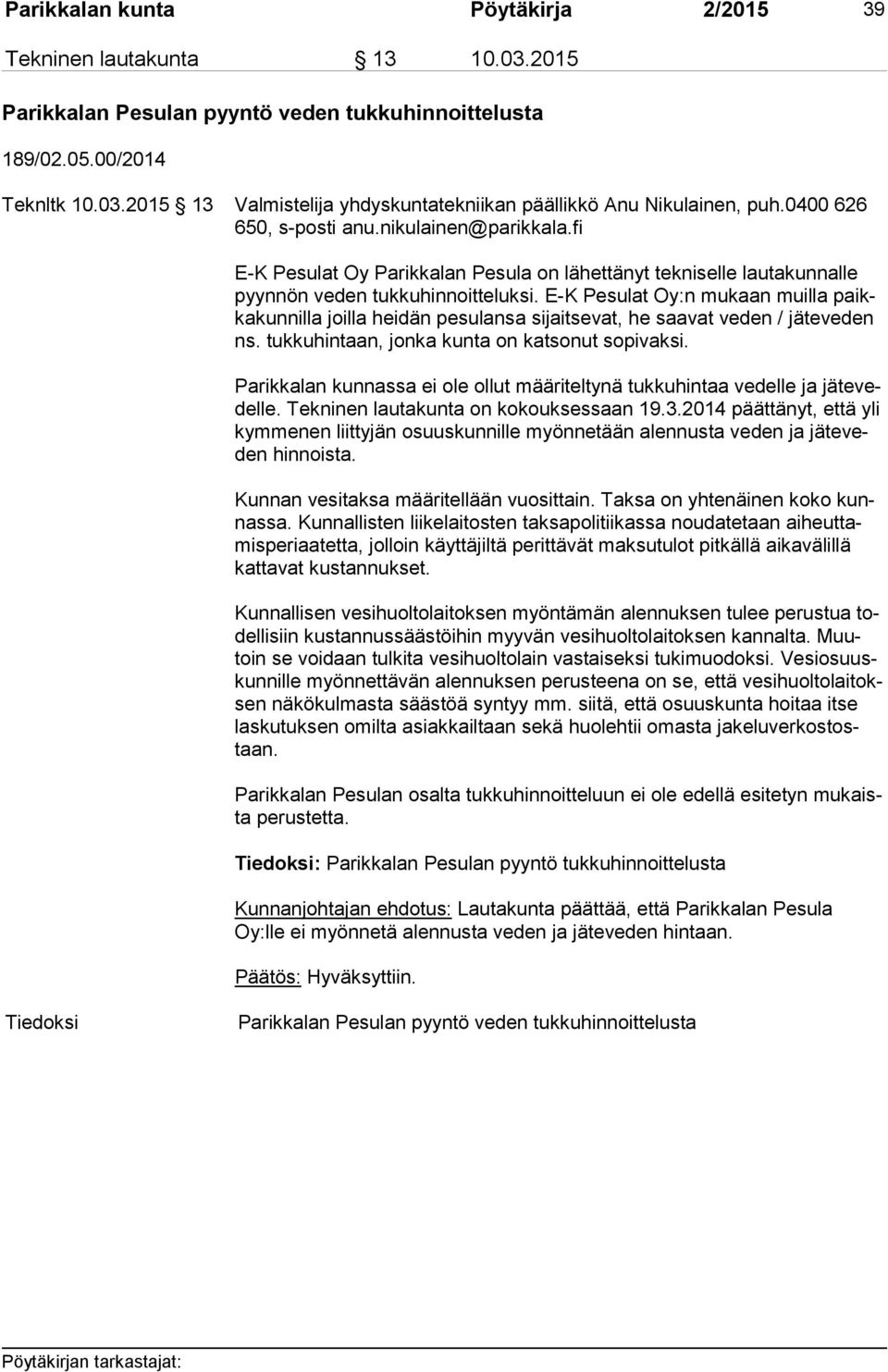 E-K Pesulat Oy:n mukaan muilla paikka kun nil la joilla heidän pesulansa sijaitsevat, he saavat veden / jäteveden ns. tukkuhintaan, jonka kunta on katsonut sopivaksi.