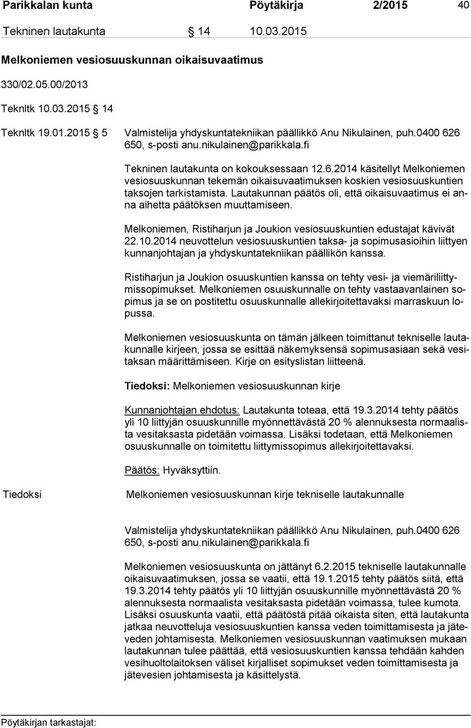 Lautakunnan päätös oli, että oikaisuvaatimus ei anna aihetta päätöksen muuttamiseen. Melkoniemen, Ristiharjun ja Joukion vesiosuuskuntien edustajat kävivät 22.10.