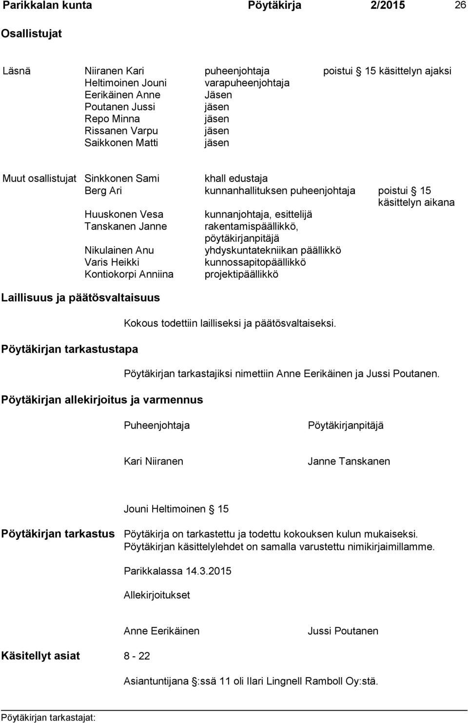 kunnanjohtaja, esittelijä Tanskanen Janne rakentamispäällikkö, pöytäkirjanpitäjä Nikulainen Anu yhdyskuntatekniikan päällikkö Varis Heikki kunnossapitopäällikkö Kontiokorpi Anniina projektipäällikkö